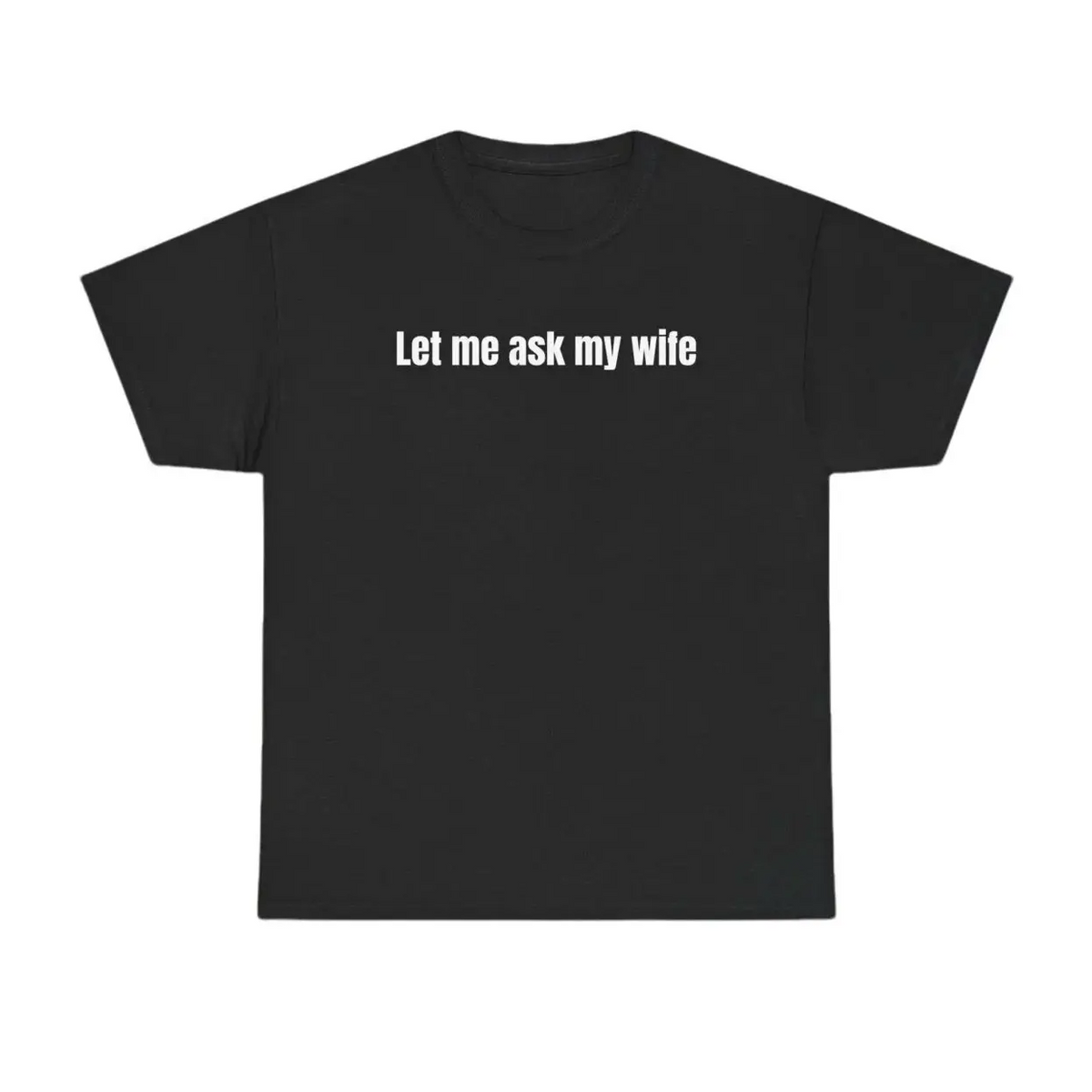 Let Me Ask My Wife Funny Slogan Crew Neck T-Shirt