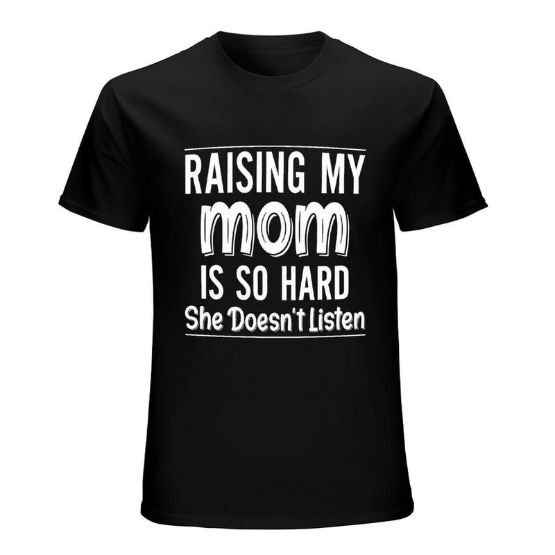 Raising My Mom Is So Hard Funny Quote Graphic T-Shirt