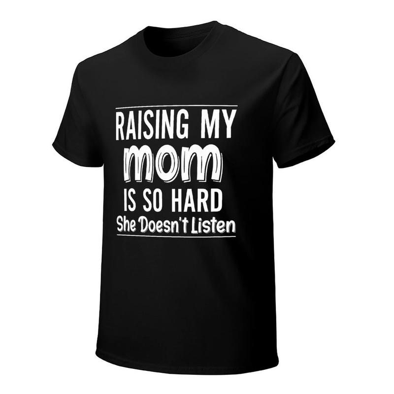 Raising My Mom Is So Hard Funny Quote Graphic T-Shirt