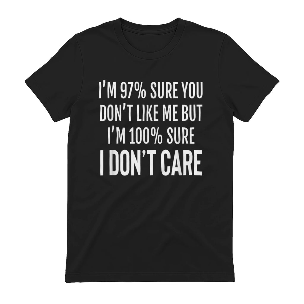 I'M 97% SURE YOU DON'T LIKE ME BUT I'M 100% SURE I DON'T CARE - Black