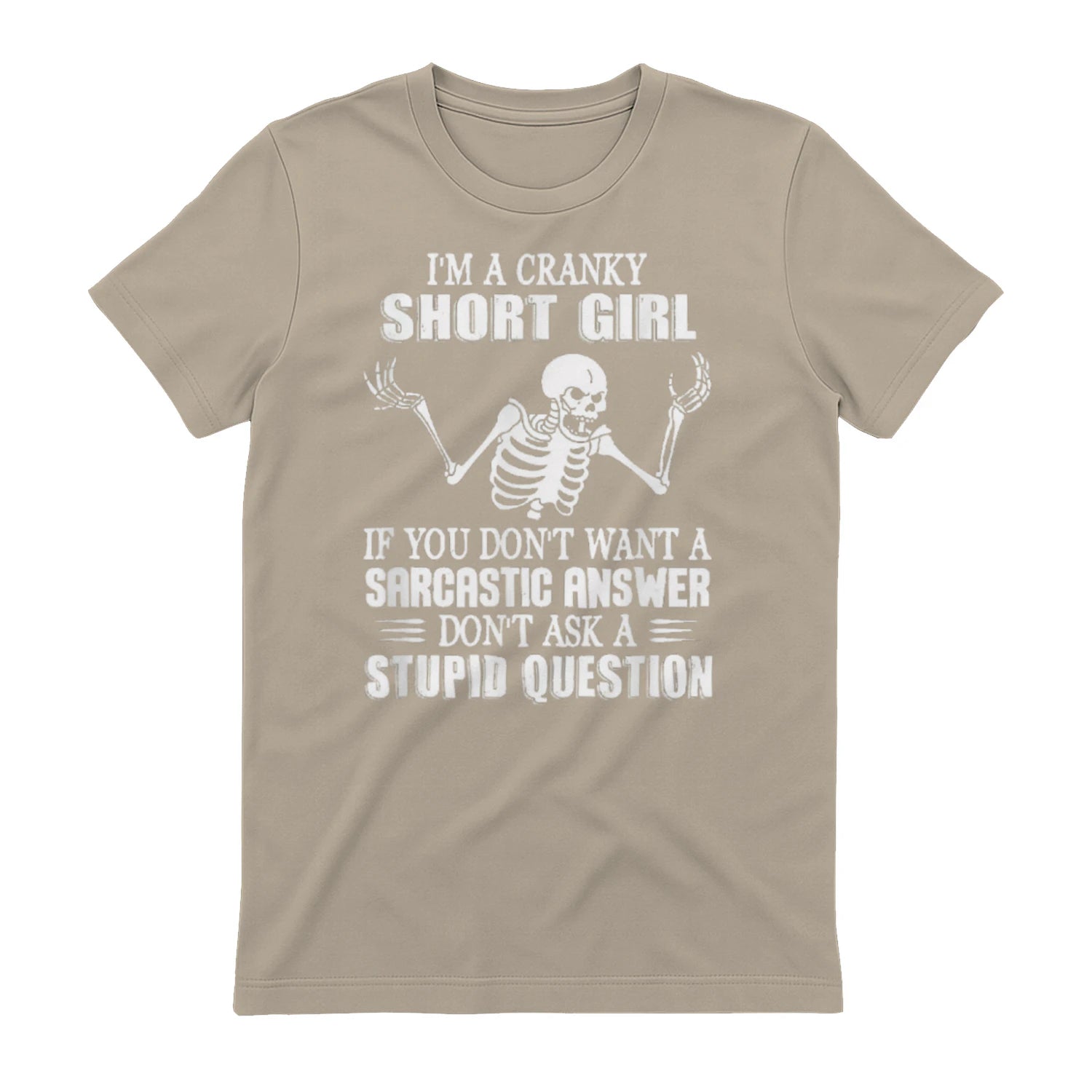 I'M A CRANKY SHORT GIRL IF YOU DON'T WANT A Sarcastique ANSWER DON'T ASK A STUPID QUESTION - Sand