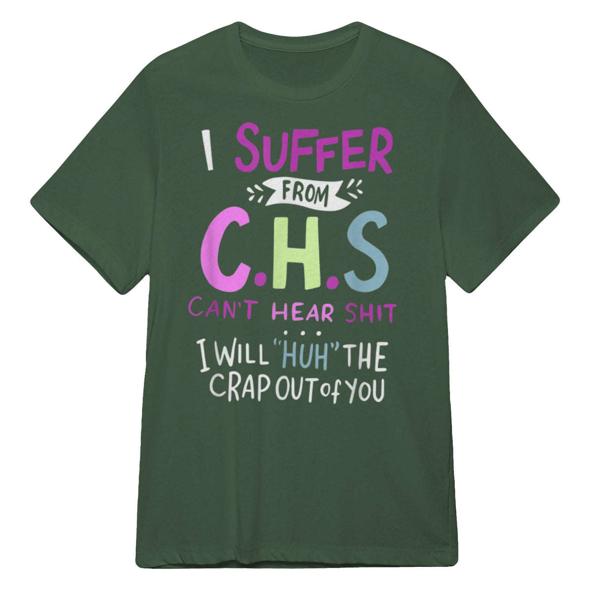 I SUFFER FROM C.H.S CAN'T HEAR SHIT - Military Green