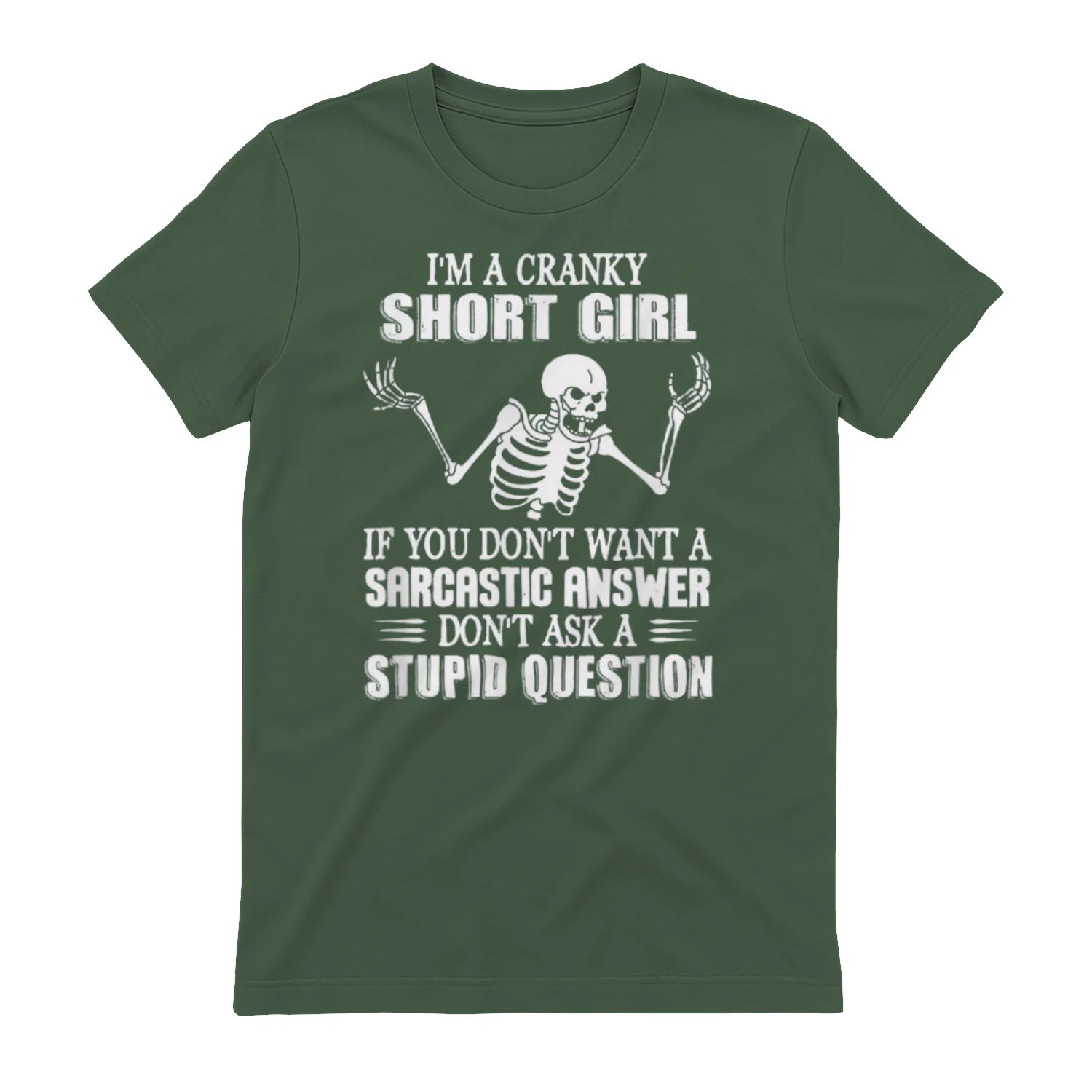 I'M A CRANKY SHORT GIRL IF YOU DON'T WANT A Sarcastique ANSWER DON'T ASK A STUPID QUESTION - Military Green