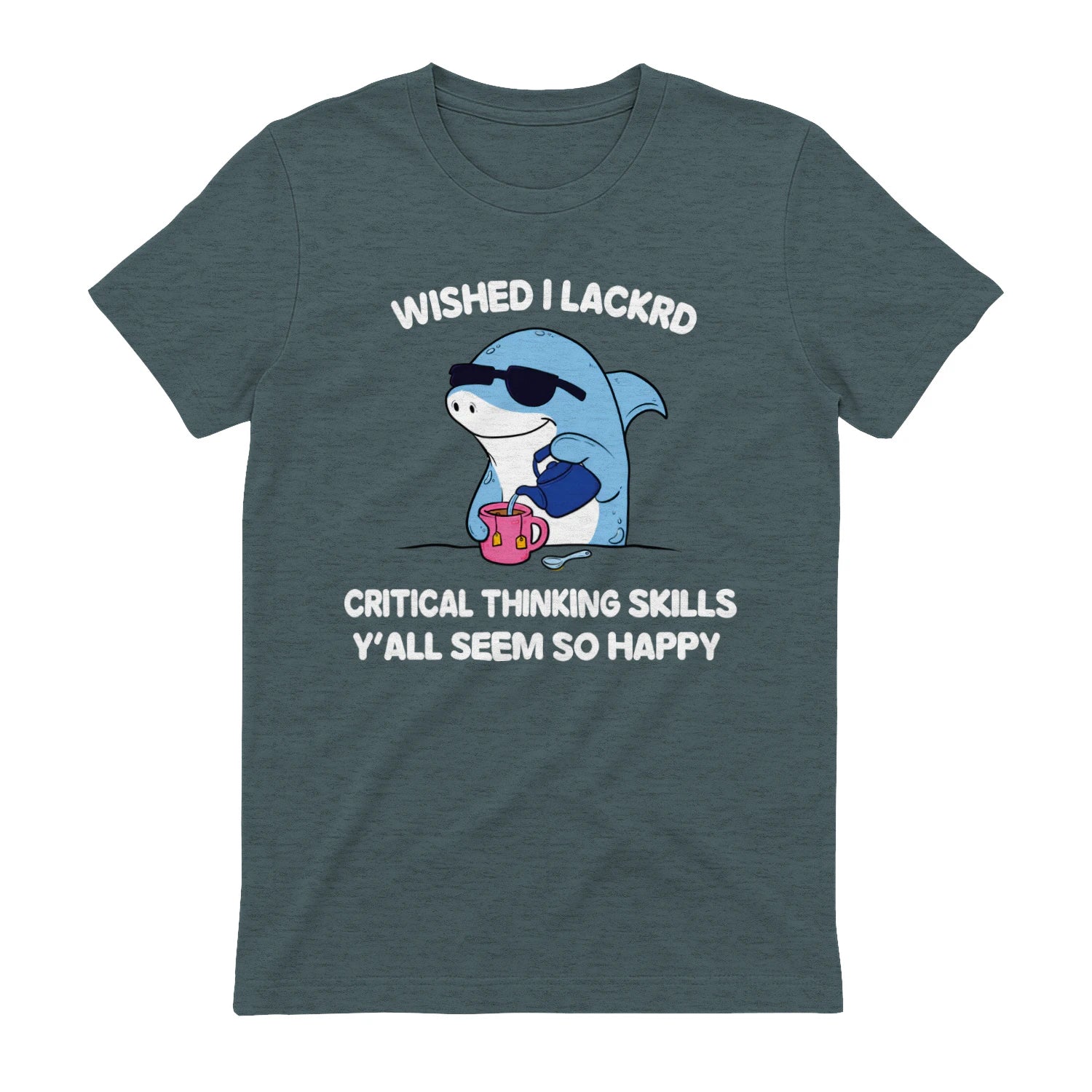 WISHED I LACKRD CRITICAL THINKING SKILLS Y'ALL SEEM SO HAPPY - Dark Heather
