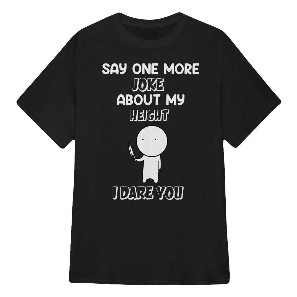 SAY ONE MORE JOKE ABOUT MY HEIGHT I DARE YOU - Black