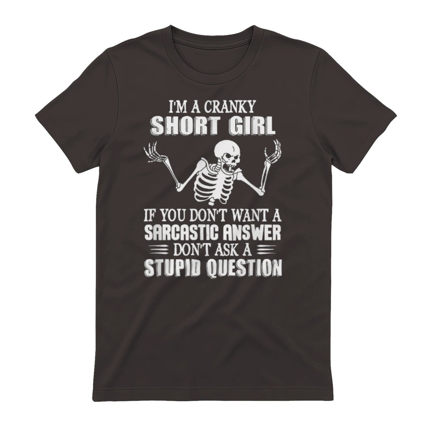 I'M A CRANKY SHORT GIRL IF YOU DON'T WANT A Sarcastique ANSWER DON'T ASK A STUPID QUESTION - Dark Chocolate