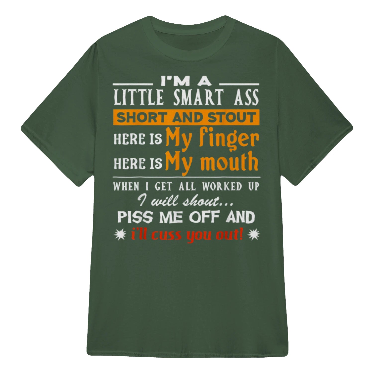 I'M A LITTLE SMART ASS SHORT AND STOUT HERE IS My finger HERE IS My mouth - Military Green