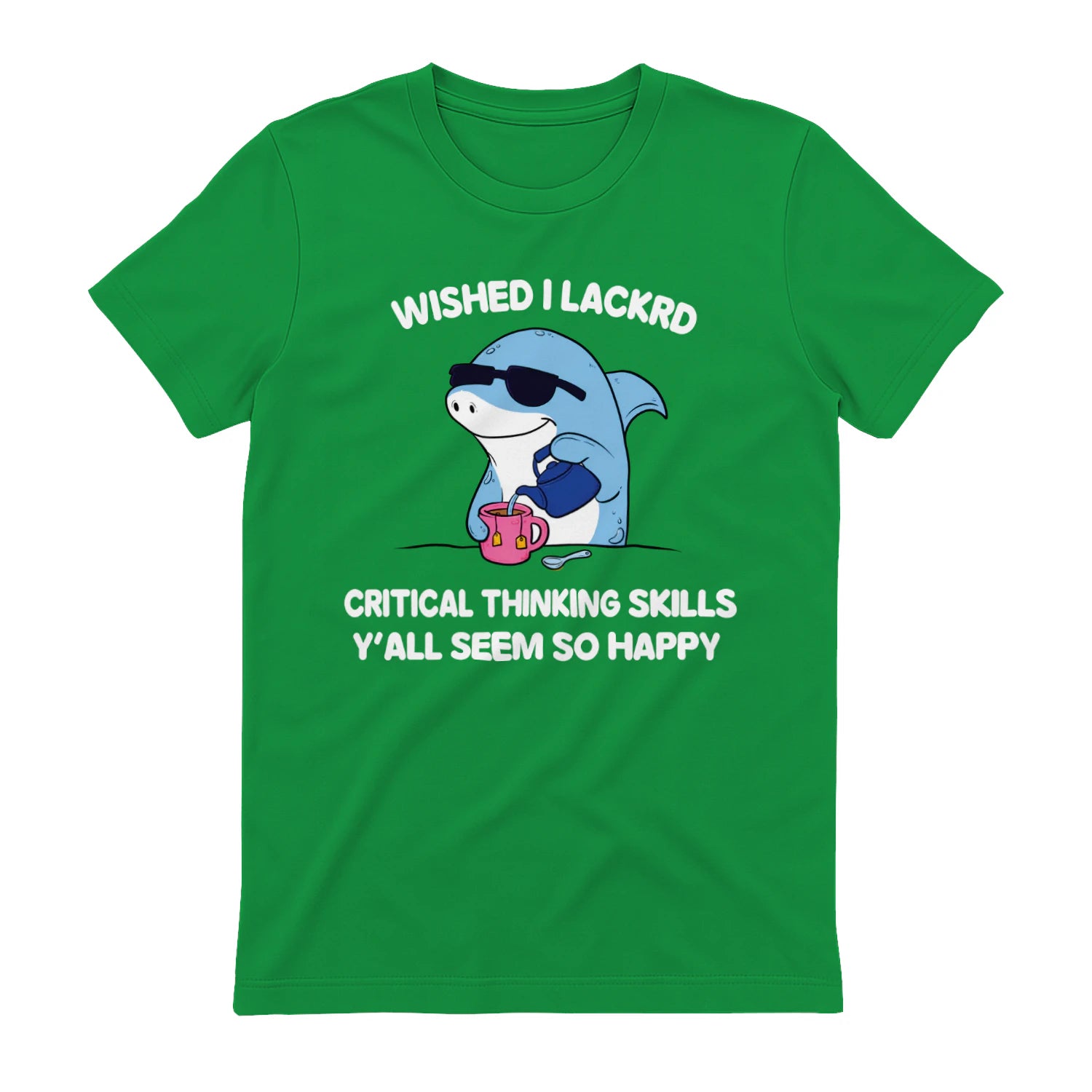WISHED I LACKRD CRITICAL THINKING SKILLS Y'ALL SEEM SO HAPPY - Irish Green