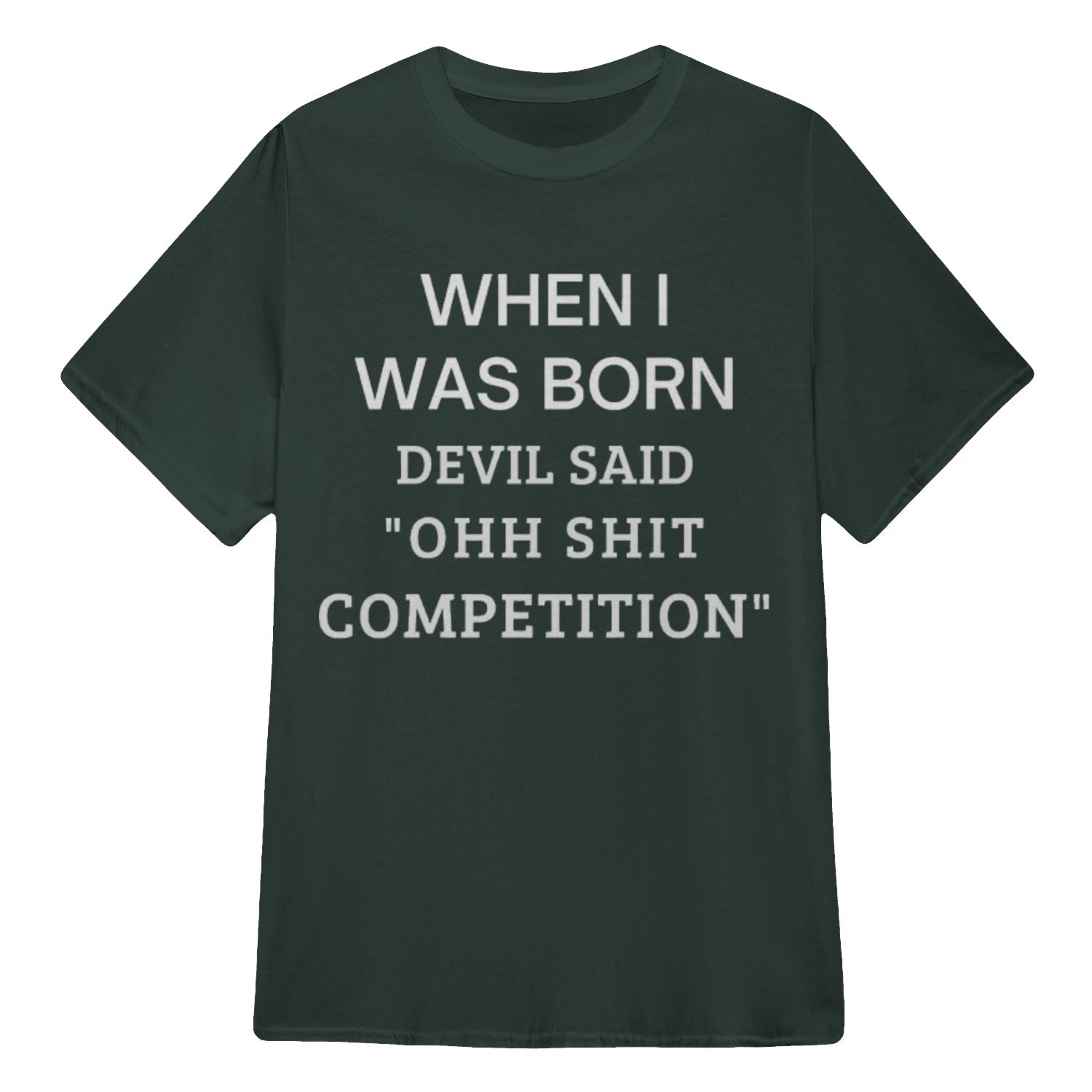 WHEN I WAS BORN DEVIL SAID "OHH SHIT COMPETITION" - Forest Green