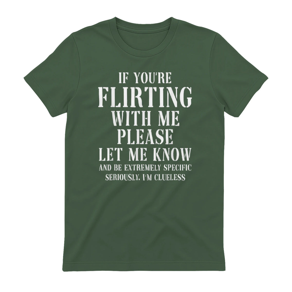 IF YOU'RE FLIRTING WITH ME PLEASE LET ME KNOW AND BE EXTREMELY SPECIFIC SERIOUSLY. I'M CLUELESS - Military Green
