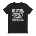 I'M HAVING ONE OF THOSE DAYS WHERE MY MIDDLE FINGER IS ANSWERING EVERY QUESTION - Black