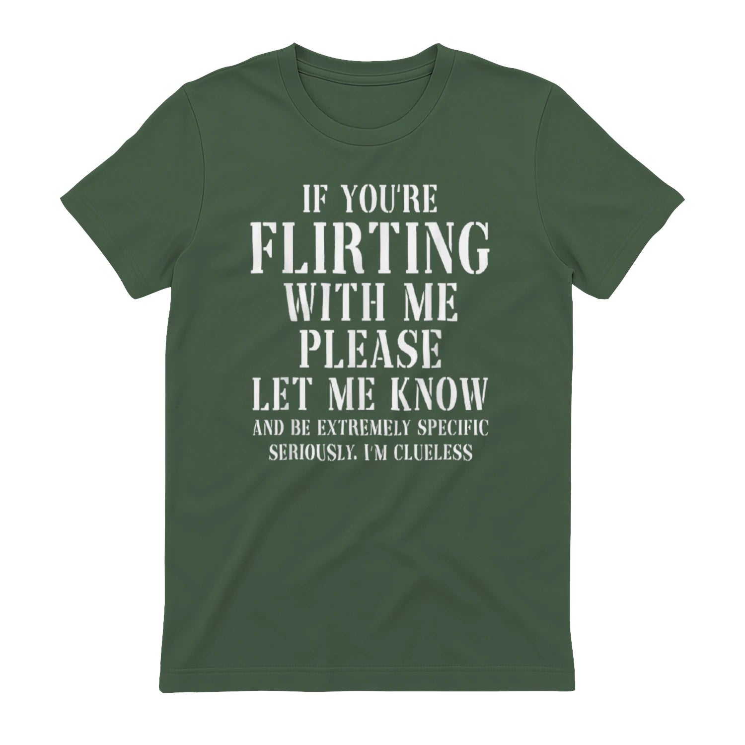 IF YOU'RE FLIRTING WITH ME PLEASE LET ME KNOW AND BE EXTREMELY SPECIFIC SERIOUSLY. I'M CLUELESS - Military Green
