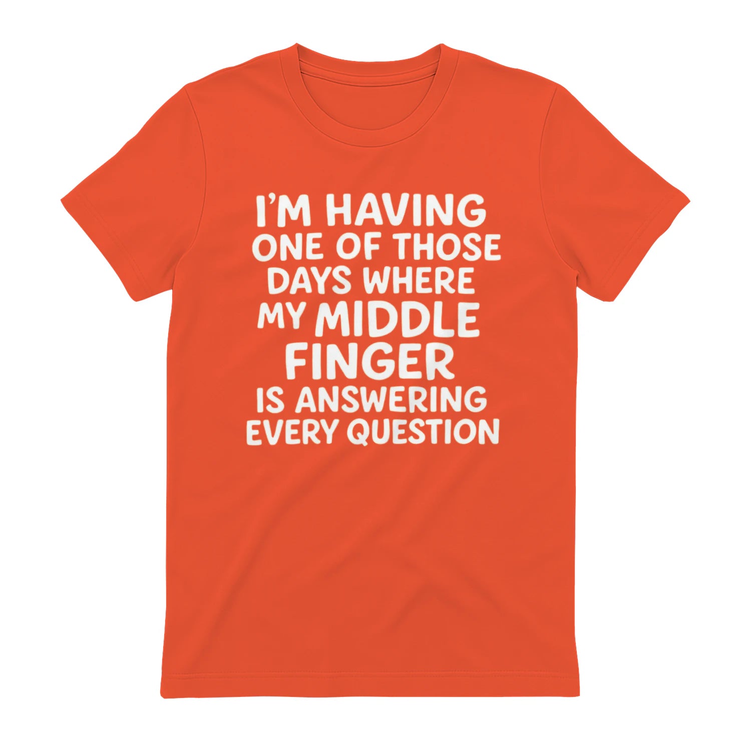 I'M HAVING ONE OF THOSE DAYS WHERE MY MIDDLE FINGER IS ANSWERING EVERY QUESTION - Orange