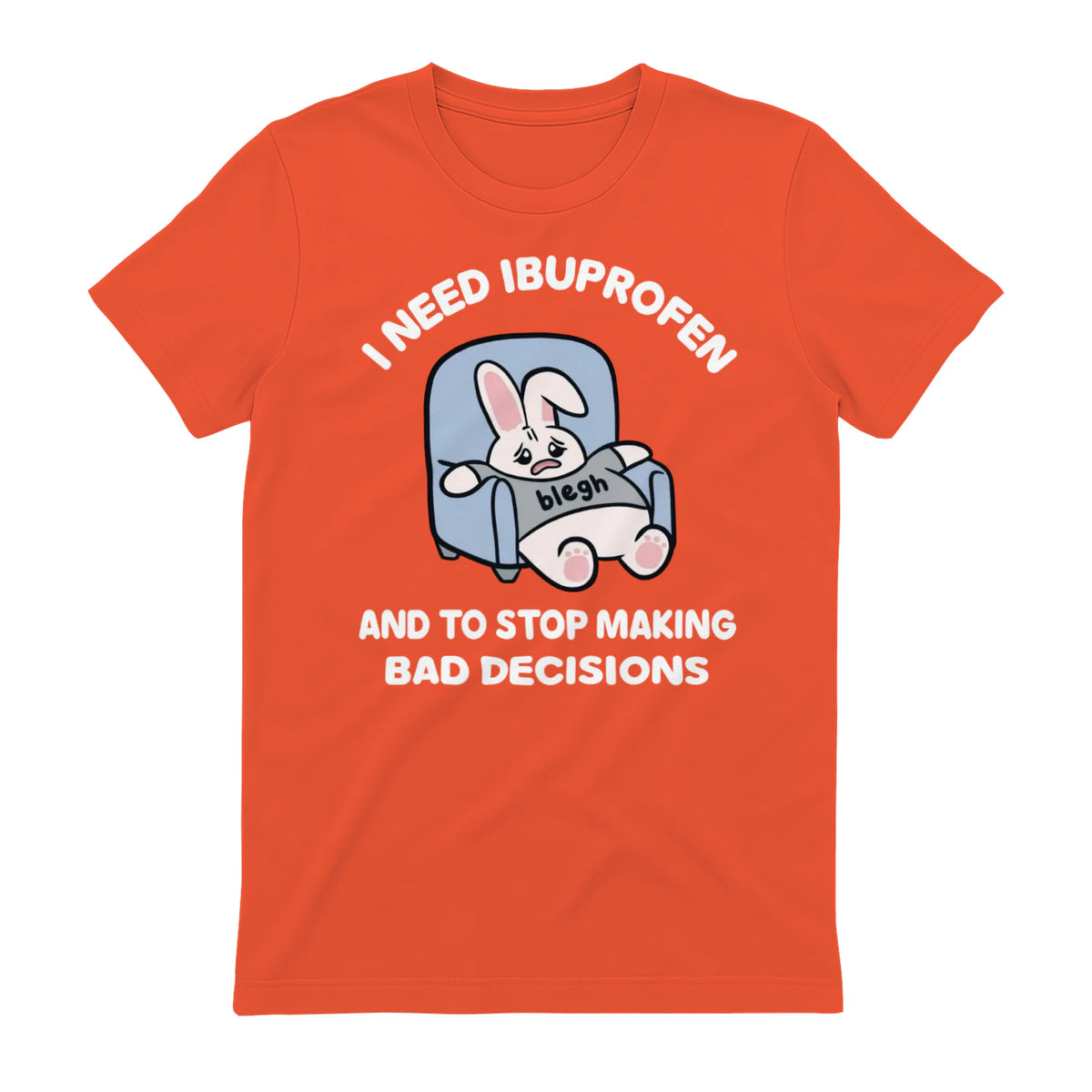 I NEED IBUPROFEN AND TO STOP MAKING BAD DECISIONS - Orange