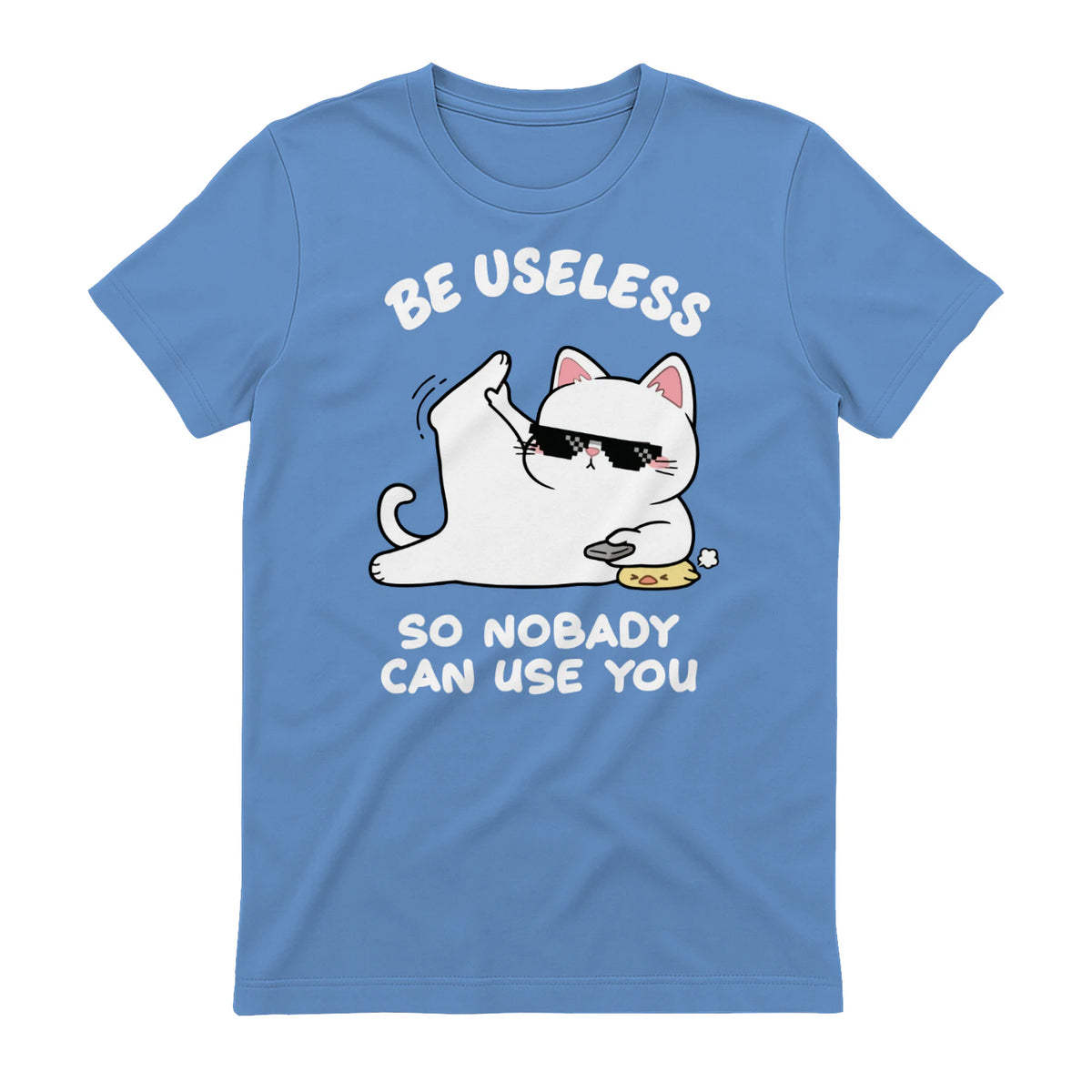 BE USELESS SO NOBADY CAN USE YOU - Carolina Blue
