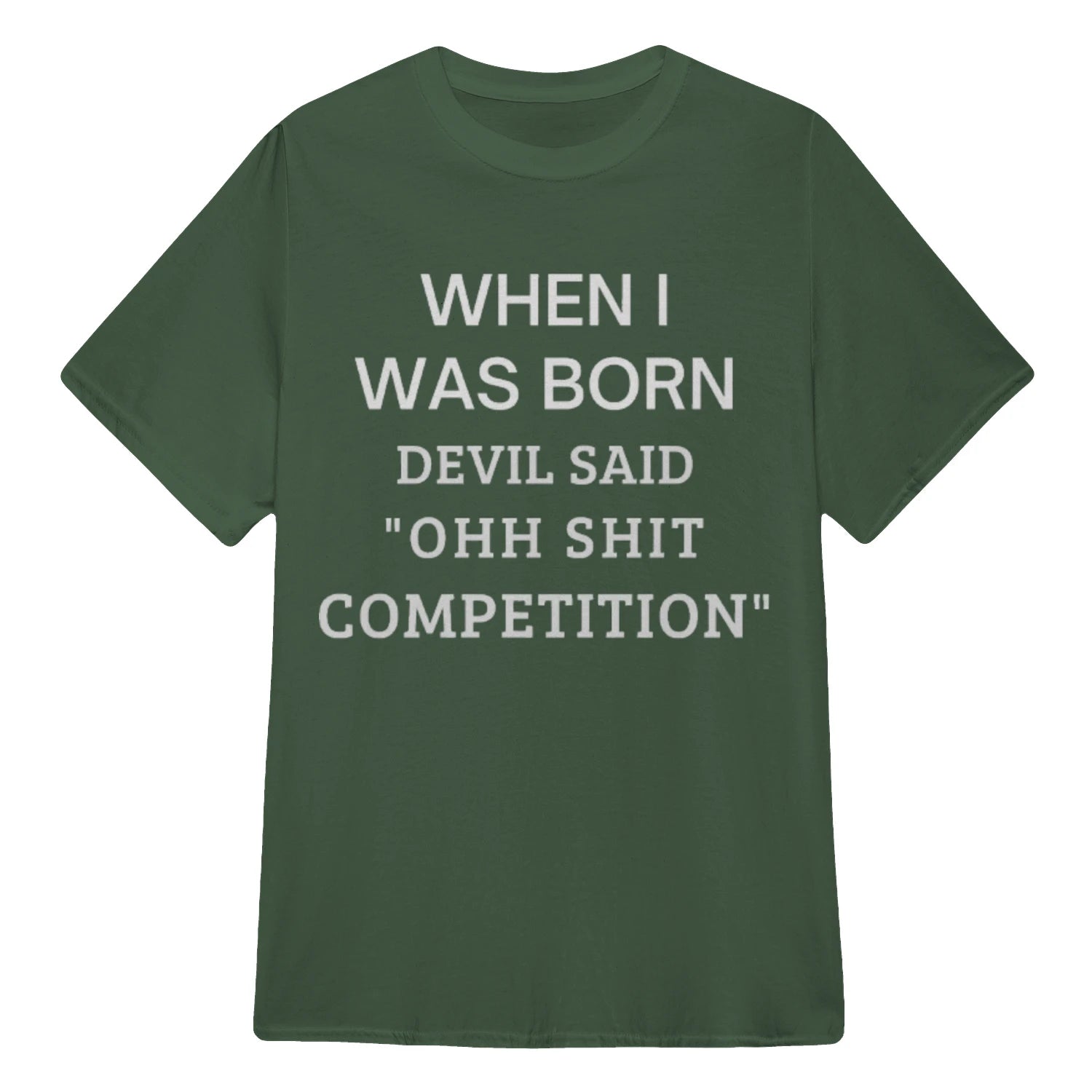 WHEN I WAS BORN DEVIL SAID "OHH SHIT COMPETITION" - Military Green