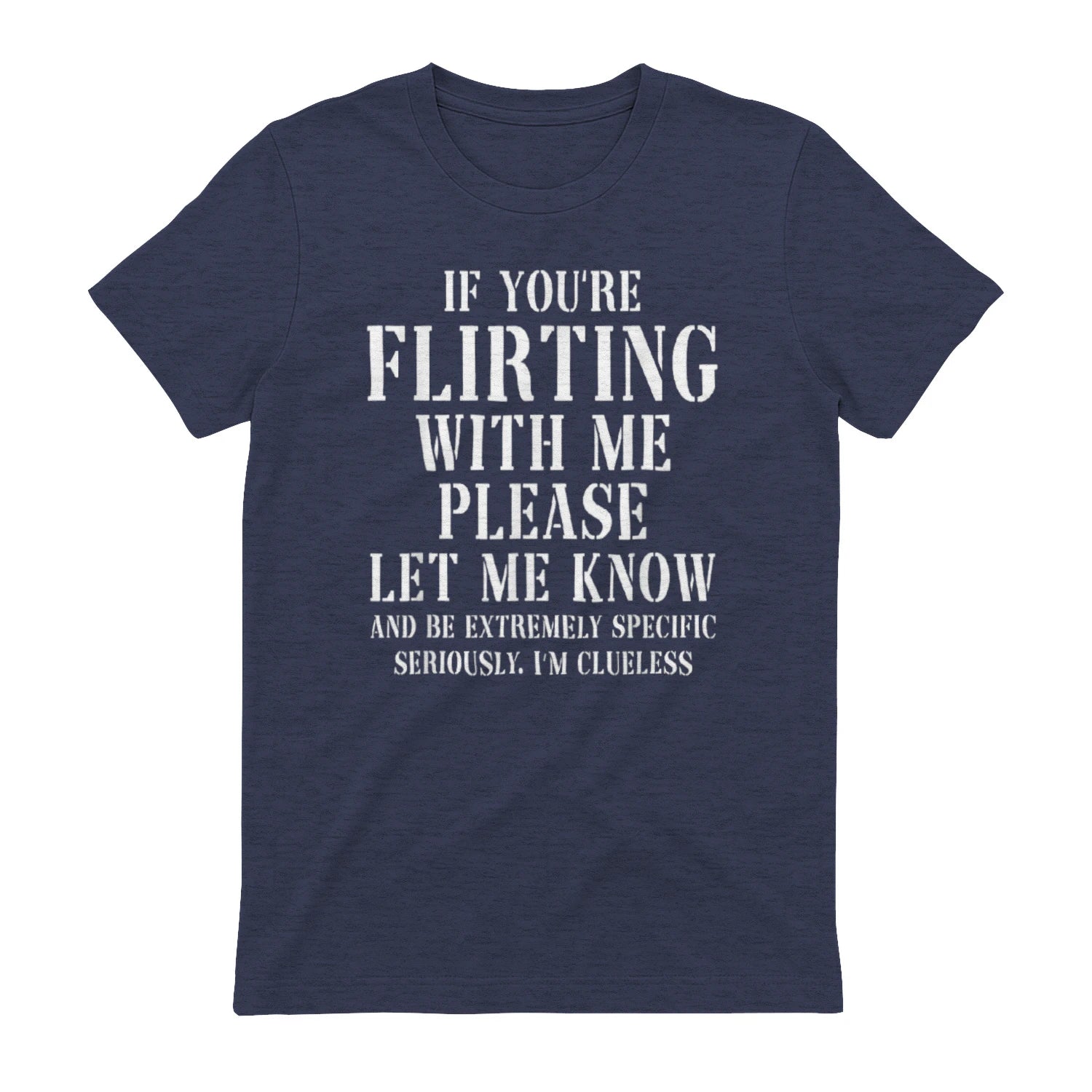 IF YOU'RE FLIRTING WITH ME PLEASE LET ME KNOW AND BE EXTREMELY SPECIFIC SERIOUSLY. I'M CLUELESS - Heather Navy