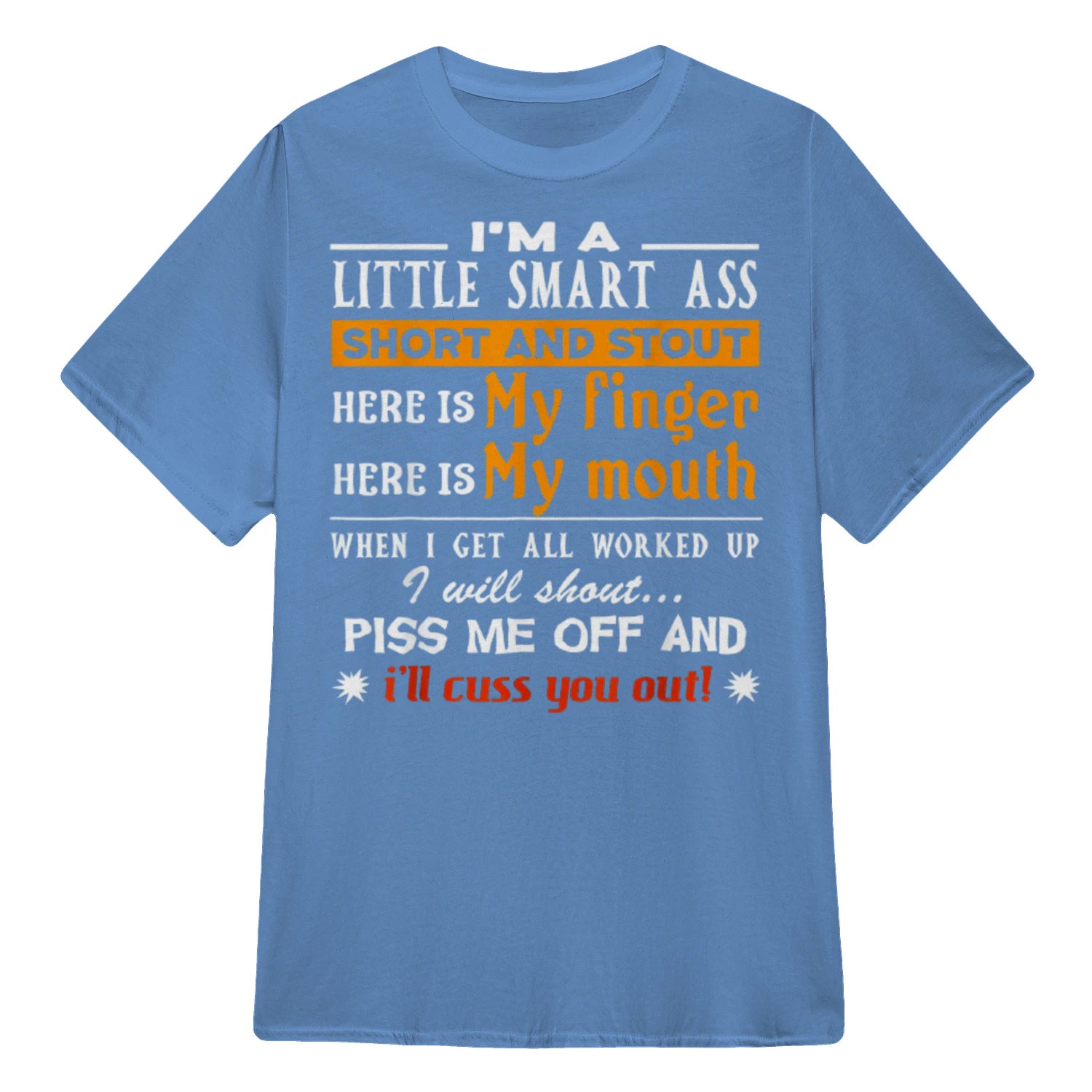 I'M A LITTLE SMART ASS SHORT AND STOUT HERE IS My finger HERE IS My mouth - Carolina Blue