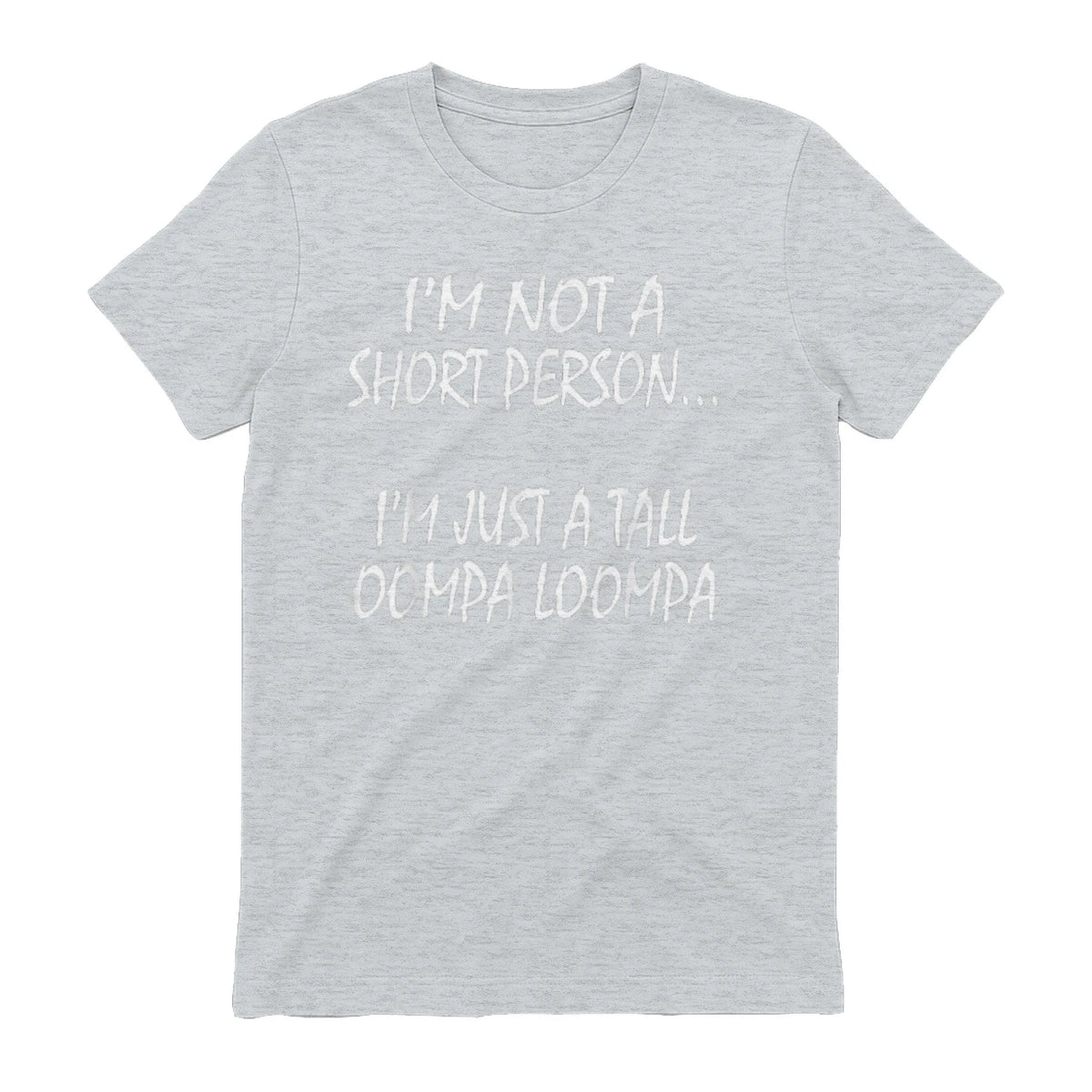 I'M NOT A SHORT PERSON... I'M JUST A TALL OOMPA LOOMPA - Sport Grey