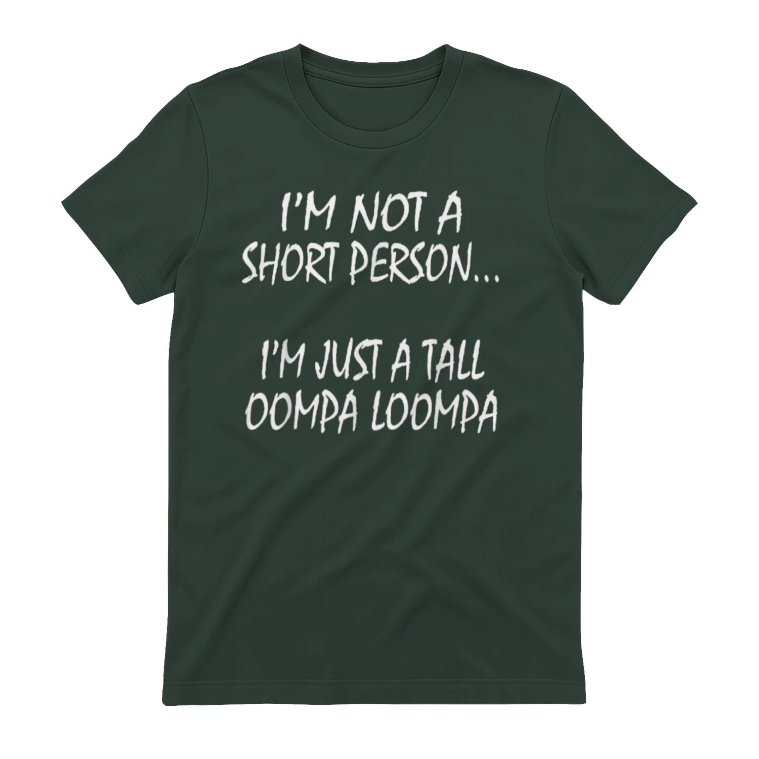I'M NOT A SHORT PERSON... I'M JUST A TALL OOMPA LOOMPA - Forest Green