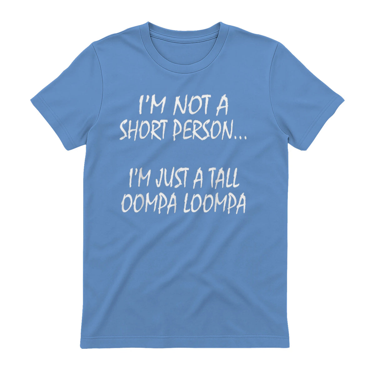 I'M NOT A SHORT PERSON... I'M JUST A TALL OOMPA LOOMPA - Carolina Blue