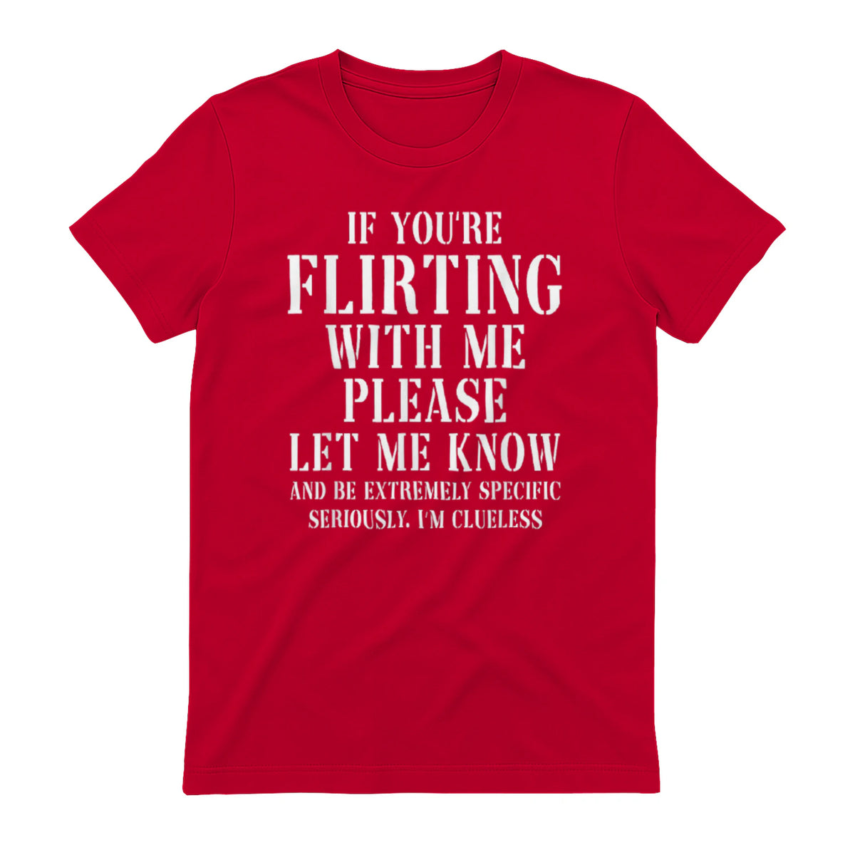 IF YOU'RE FLIRTING WITH ME PLEASE LET ME KNOW AND BE EXTREMELY SPECIFIC SERIOUSLY. I'M CLUELESS - Red