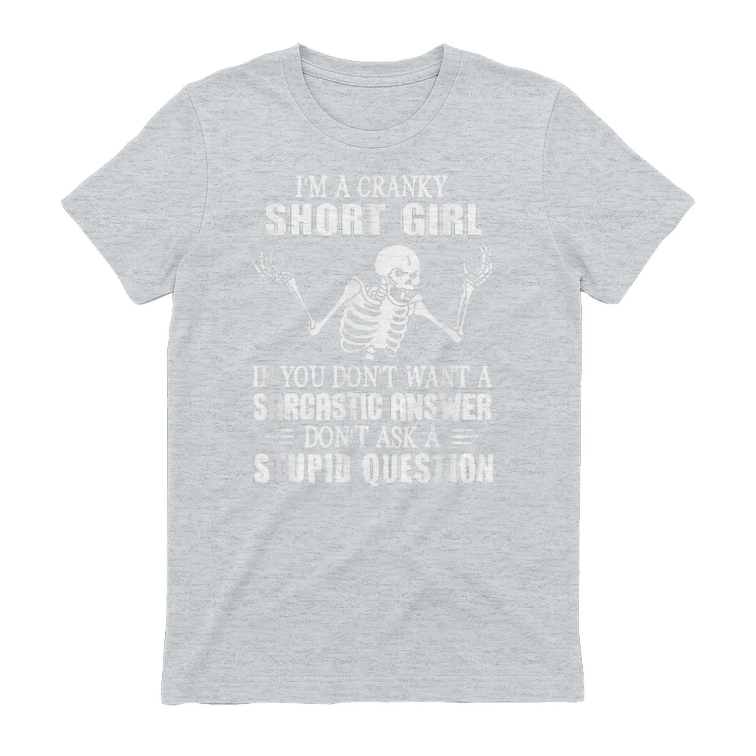 I'M A CRANKY SHORT GIRL IF YOU DON'T WANT A Sarcastique ANSWER DON'T ASK A STUPID QUESTION - Sport Grey