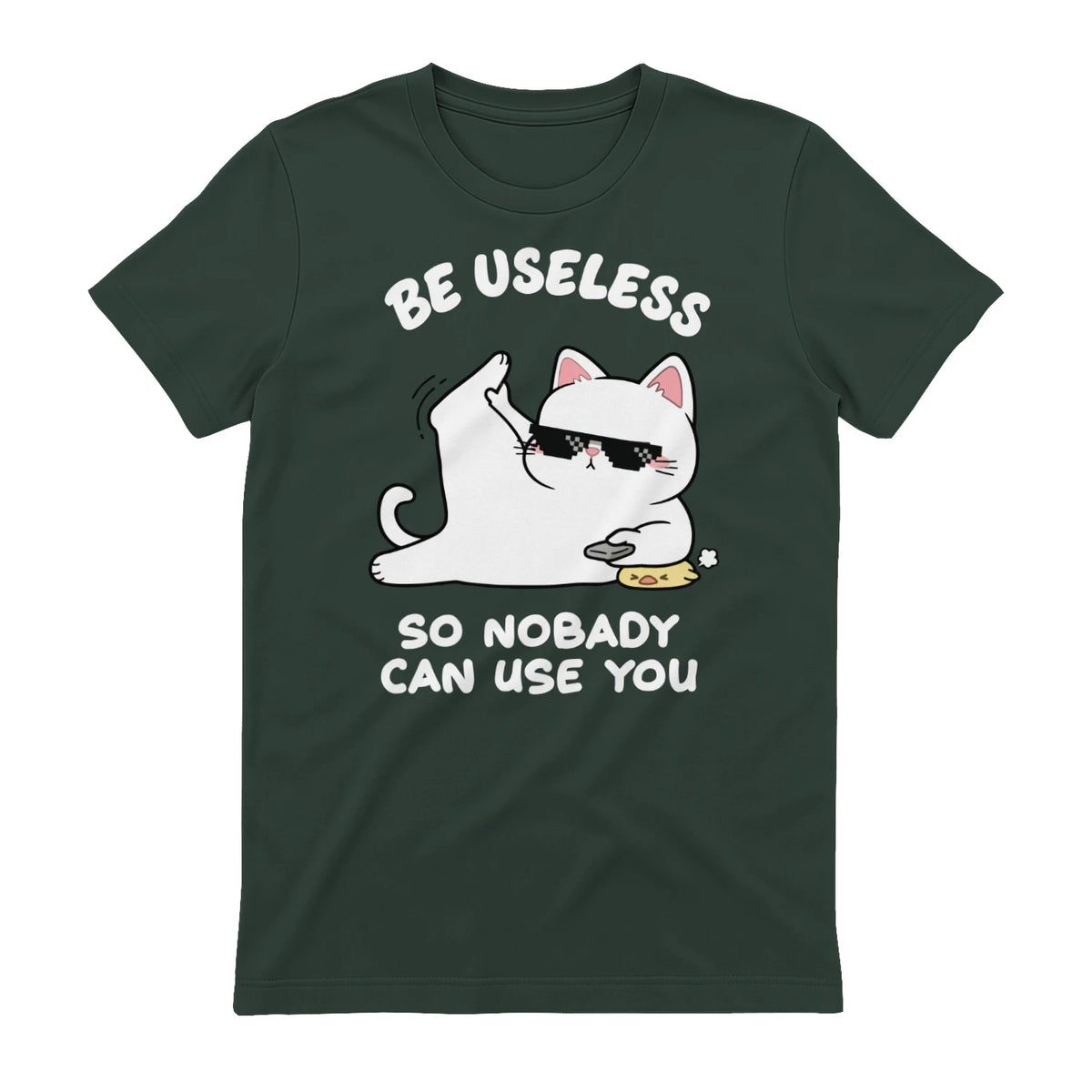 BE USELESS SO NOBADY CAN USE YOU - Forest Green