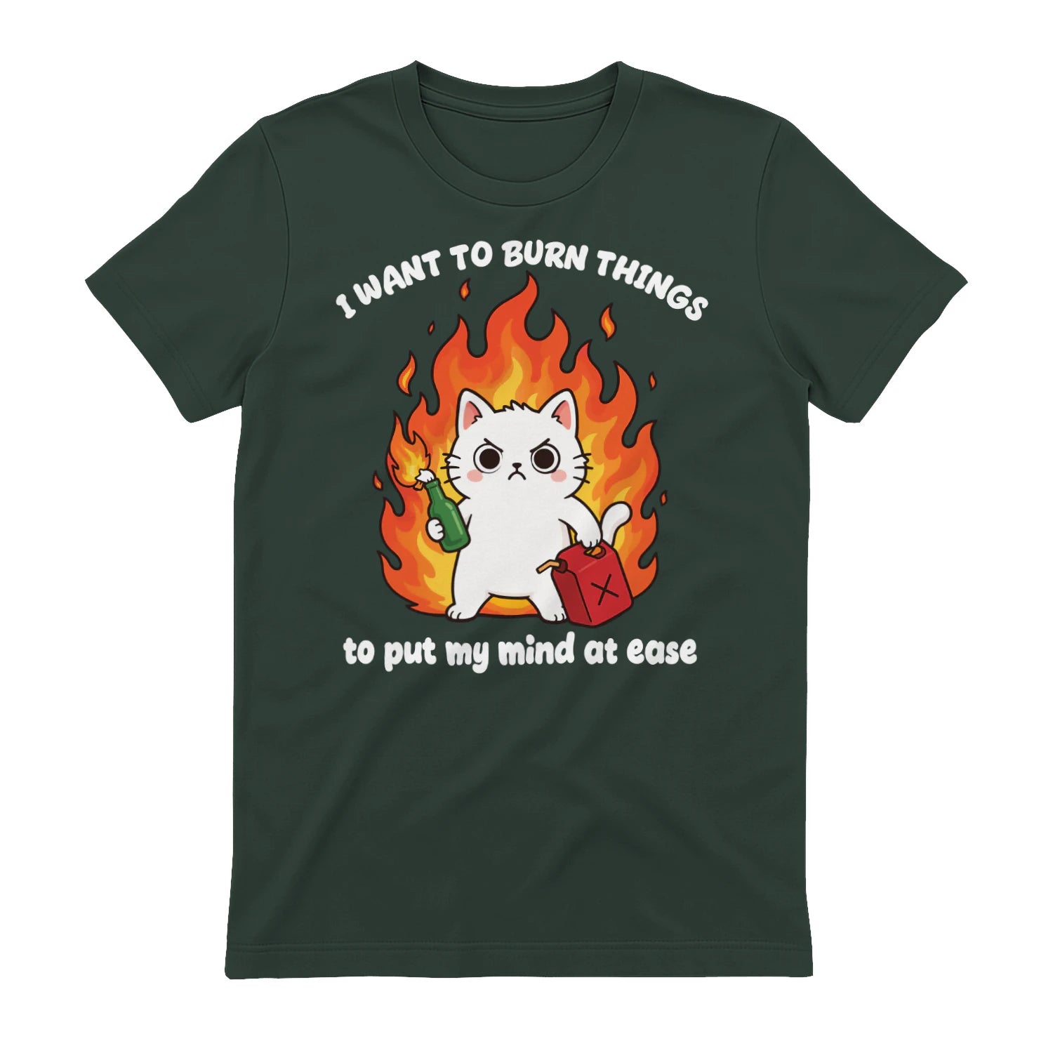 I WANT TO BURN THINGS to put my mind at ease - Forest Green