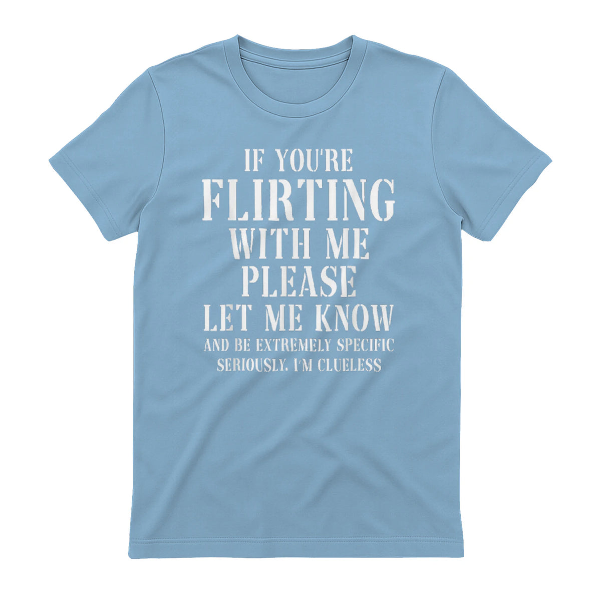 IF YOU'RE FLIRTING WITH ME PLEASE LET ME KNOW AND BE EXTREMELY SPECIFIC SERIOUSLY. I'M CLUELESS - Light Blue