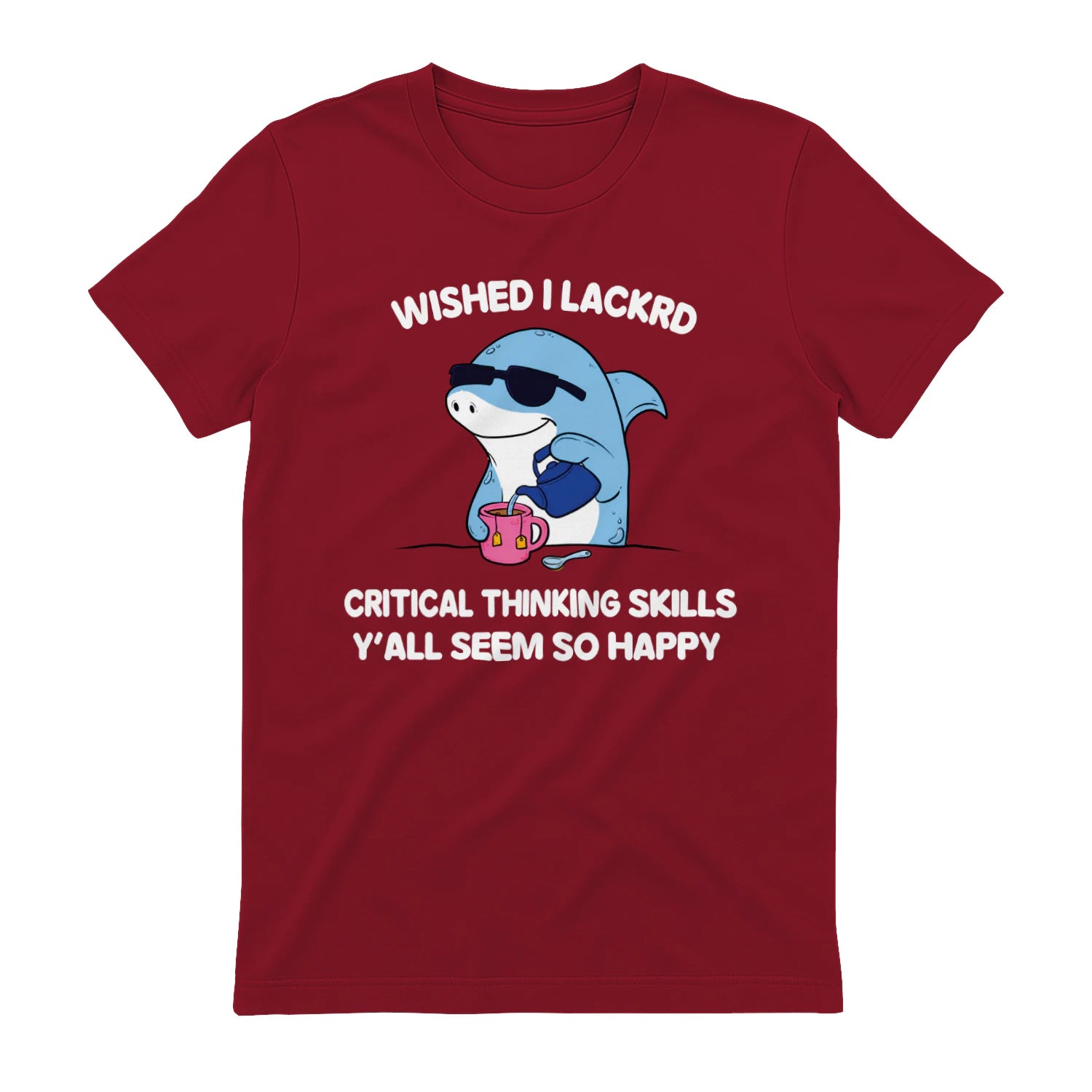 WISHED I LACKRD CRITICAL THINKING SKILLS Y'ALL SEEM SO HAPPY - Antique Cherry Red
