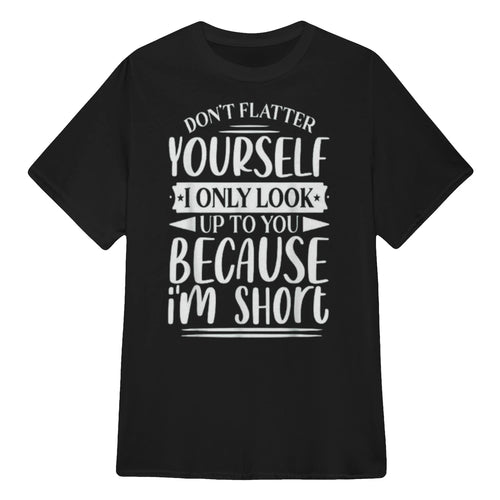 Don't Flatter Yourself Only Look Up To You Because I'm Short - Black