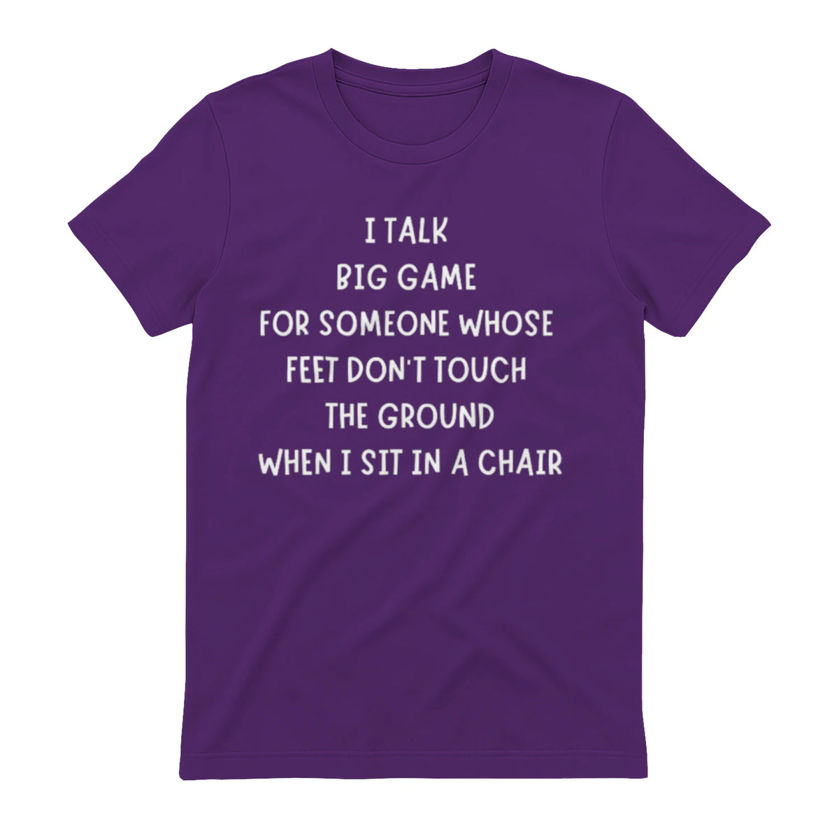 I TALK BIG GAME FOR SOMEONE WHOSE FEET DON'T TOUCH THE GROUND WHEN I SIT IN A CHAIR - Purple