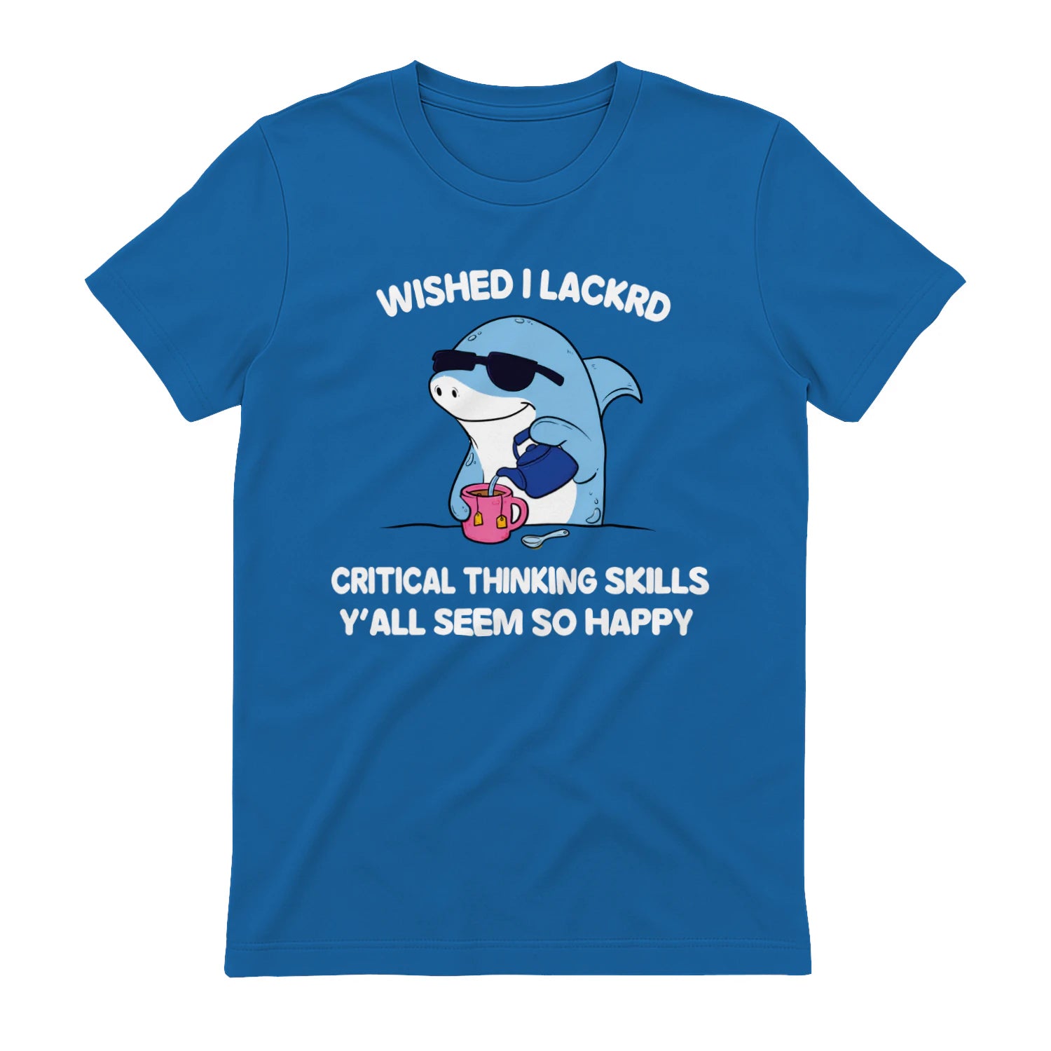 WISHED I LACKRD CRITICAL THINKING SKILLS Y'ALL SEEM SO HAPPY - Royal
