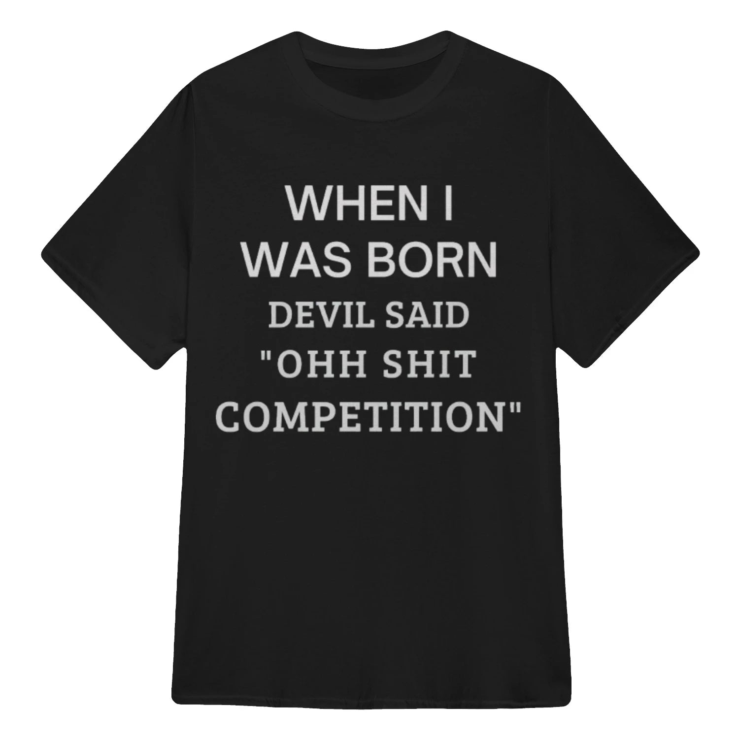 WHEN I WAS BORN DEVIL SAID "OHH SHIT COMPETITION" - Black