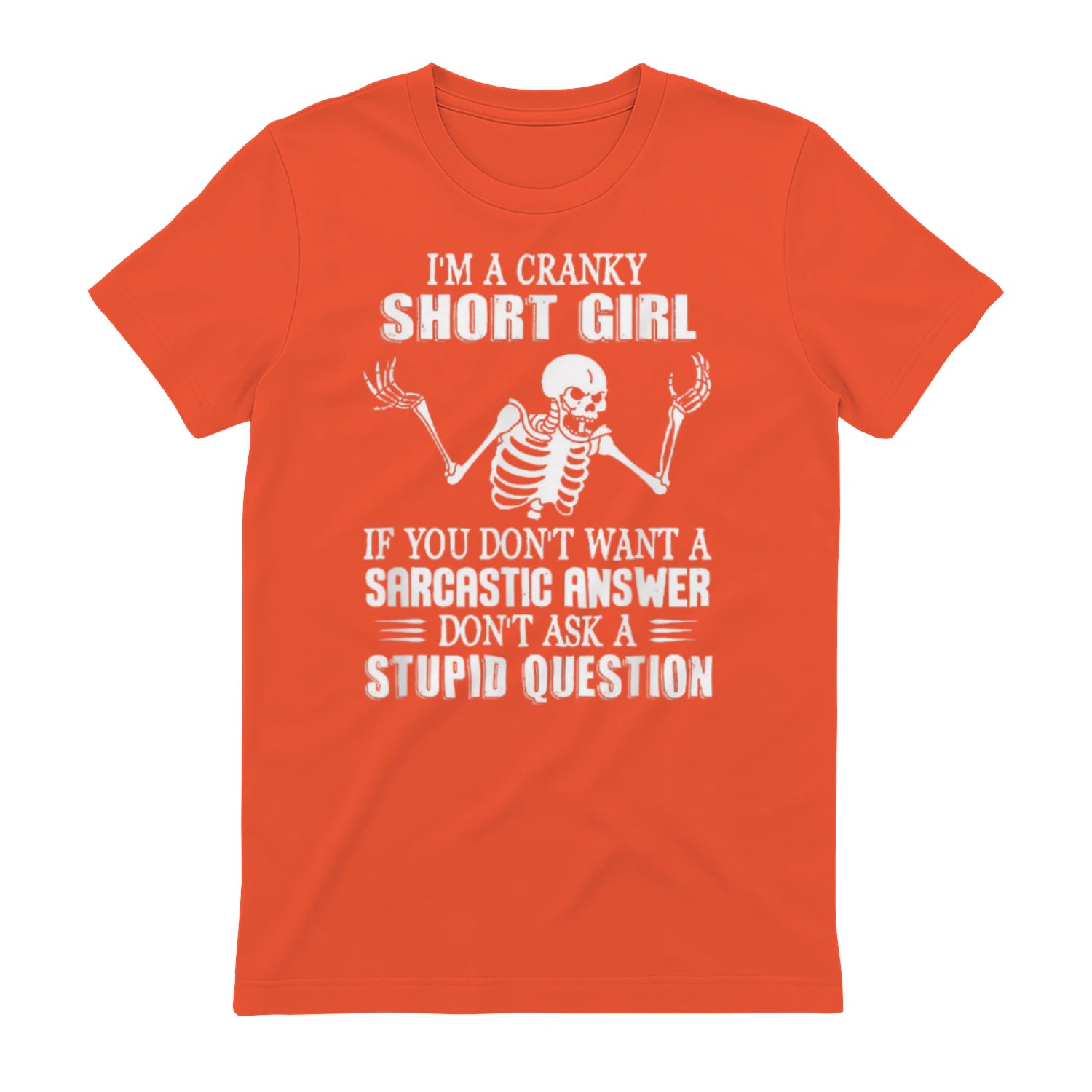 I'M A CRANKY SHORT GIRL IF YOU DON'T WANT A Sarcastique ANSWER DON'T ASK A STUPID QUESTION - Orange