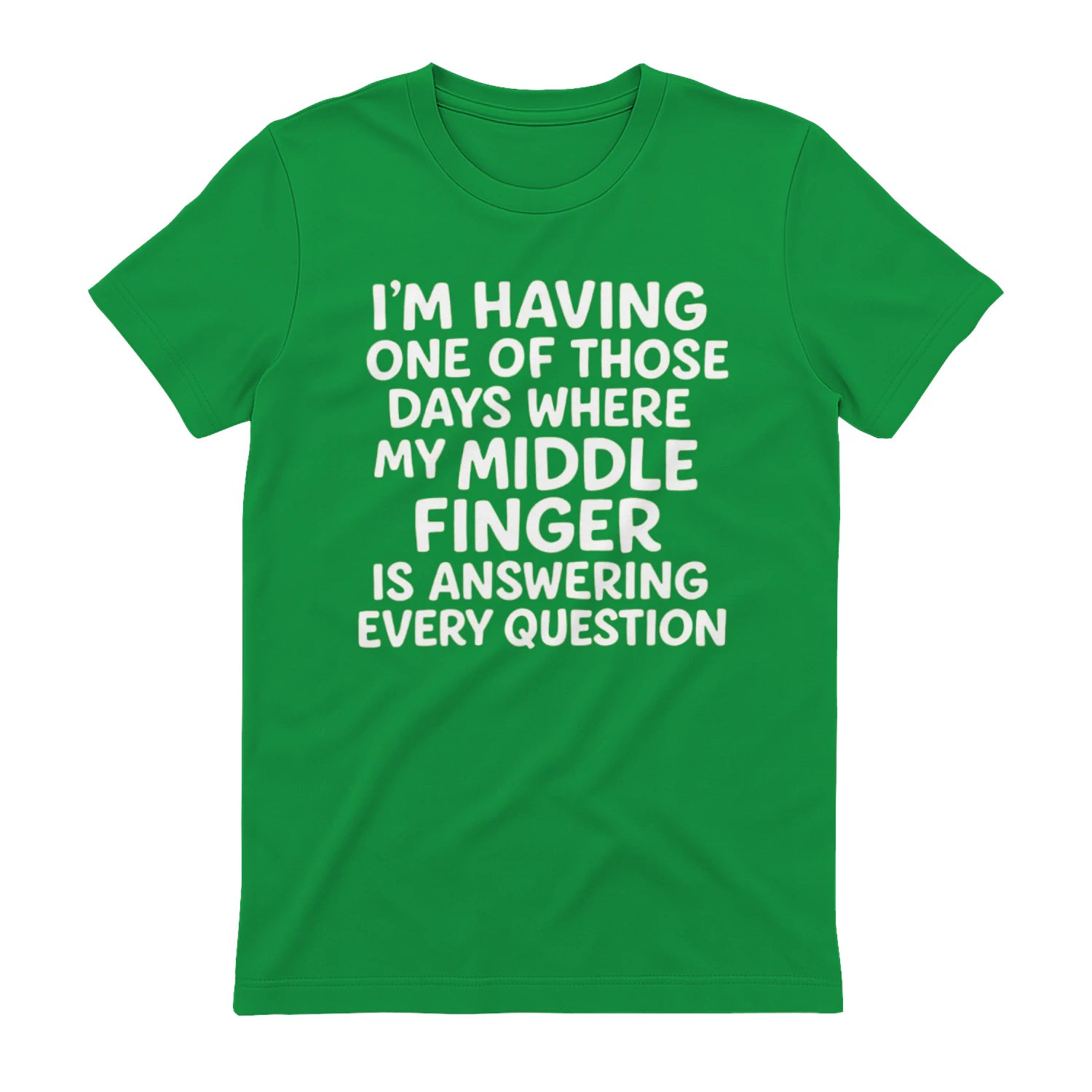 I'M HAVING ONE OF THOSE DAYS WHERE MY MIDDLE FINGER IS ANSWERING EVERY QUESTION - Irish Green
