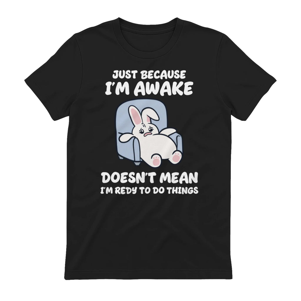 JUST BECAUSE I'M AWAKE DOESN'T MEAN I'M REDY TO DO THINGS - Black