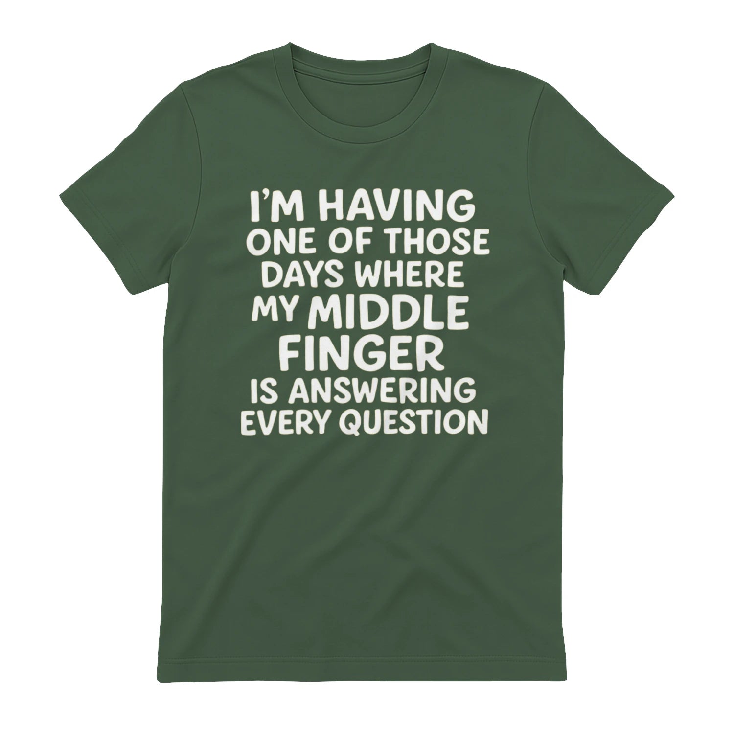 I'M HAVING ONE OF THOSE DAYS WHERE MY MIDDLE FINGER IS ANSWERING EVERY QUESTION - Military Green