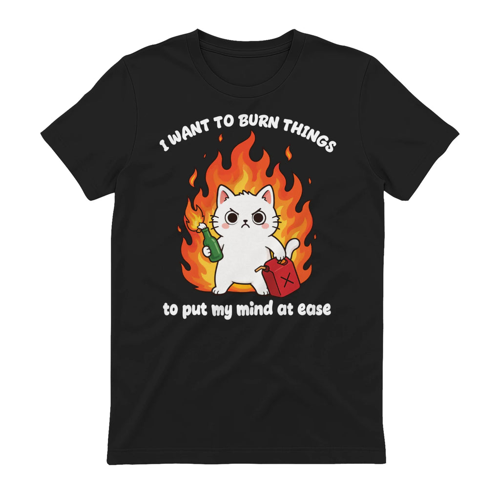 I WANT TO BURN THINGS to put my mind at ease - Black