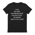 I TALK BIG GAME FOR SOMEONE WHOSE FEET DON'T TOUCH THE GROUND WHEN I SIT IN A CHAIR - Black