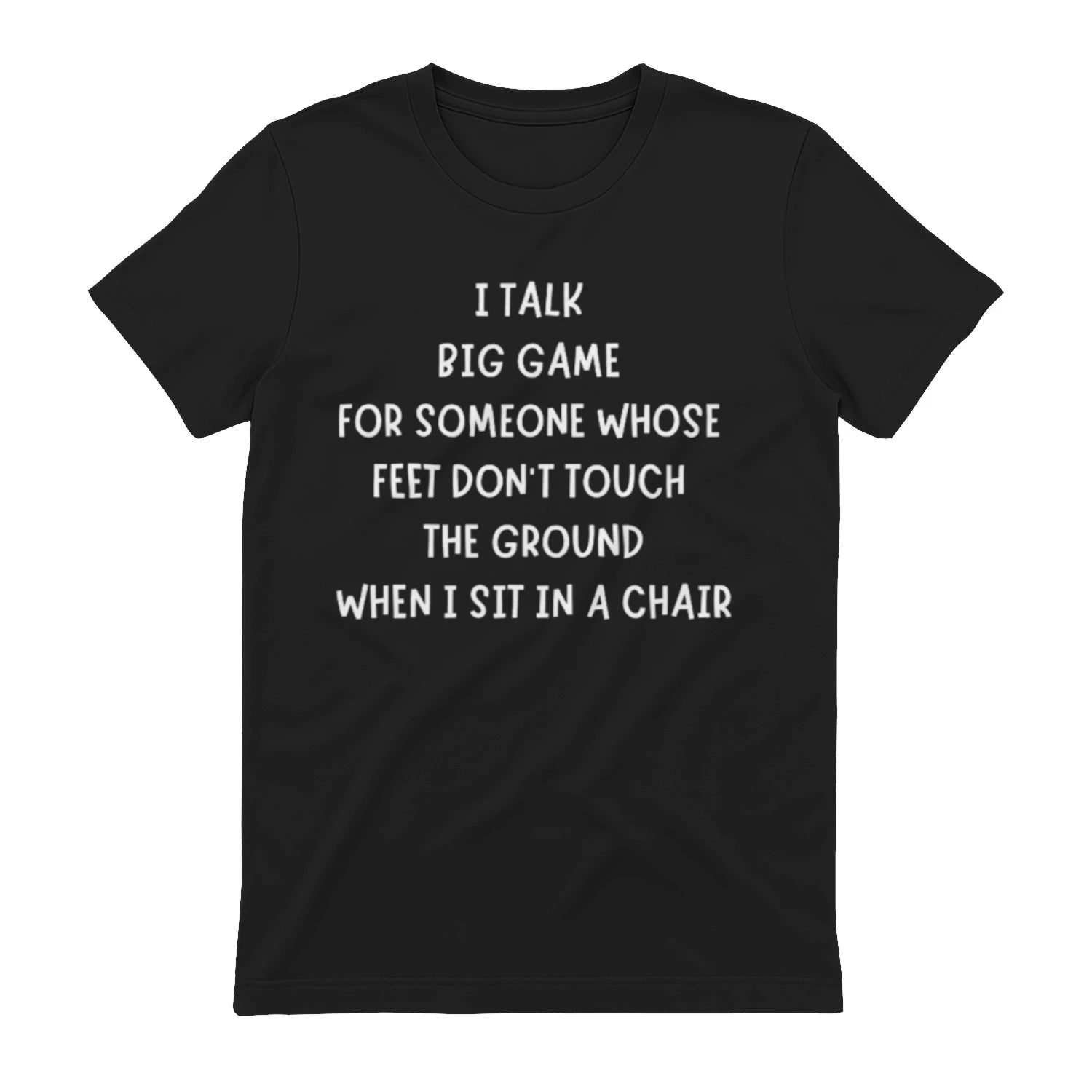 I TALK BIG GAME FOR SOMEONE WHOSE FEET DON'T TOUCH THE GROUND WHEN I SIT IN A CHAIR - Black