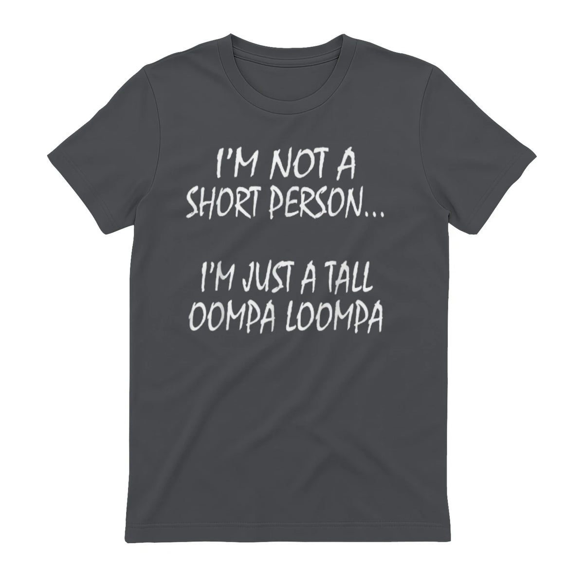 I'M NOT A SHORT PERSON... I'M JUST A TALL OOMPA LOOMPA - Charcoal