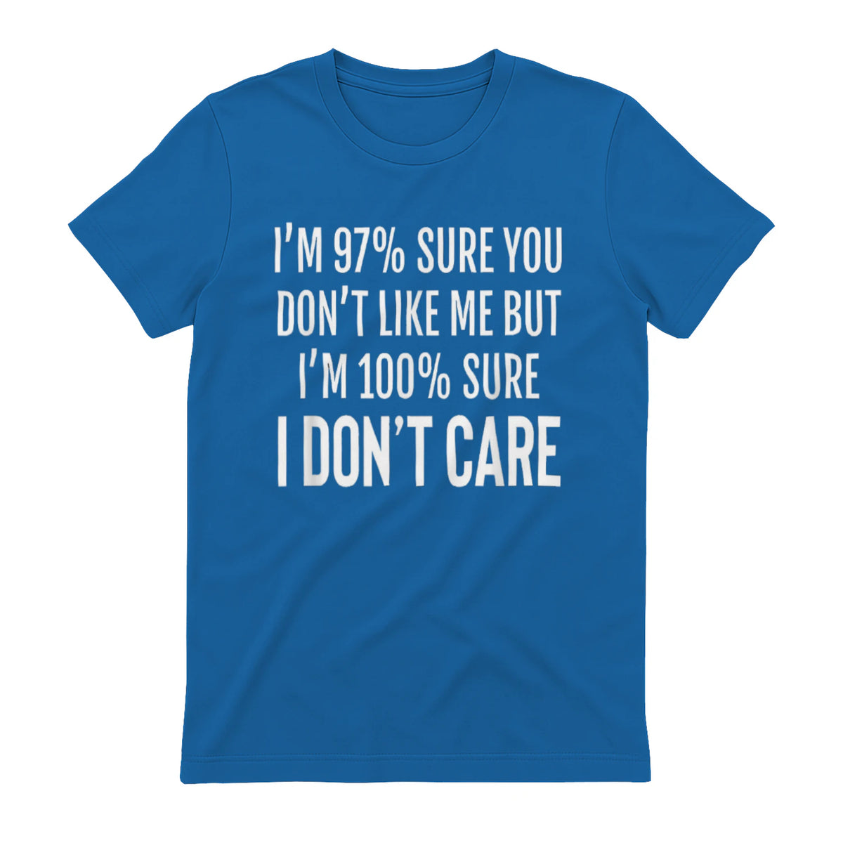 I'M 97% SURE YOU DON'T LIKE ME BUT I'M 100% SURE I DON'T CARE - Royal