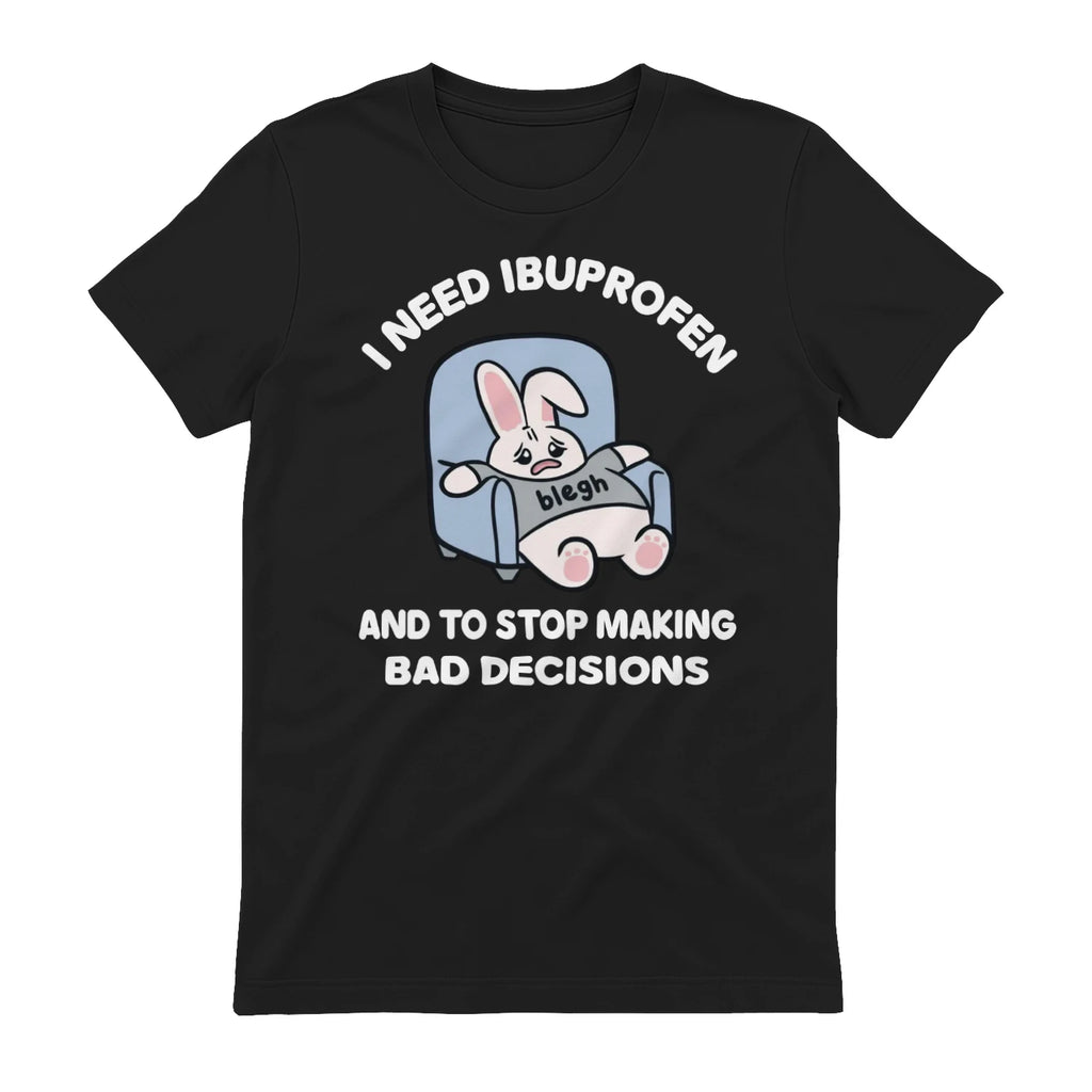 I NEED IBUPROFEN AND TO STOP MAKING BAD DECISIONS - Black