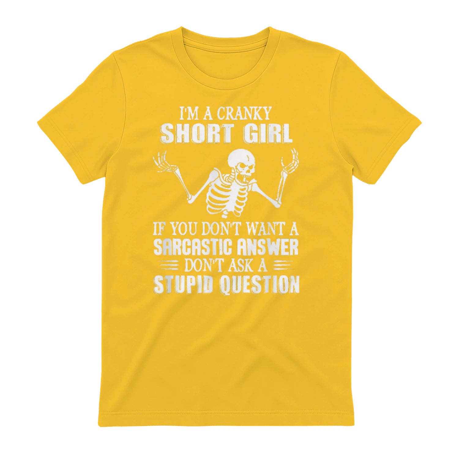 I'M A CRANKY SHORT GIRL IF YOU DON'T WANT A Sarcastique ANSWER DON'T ASK A STUPID QUESTION - Daisy