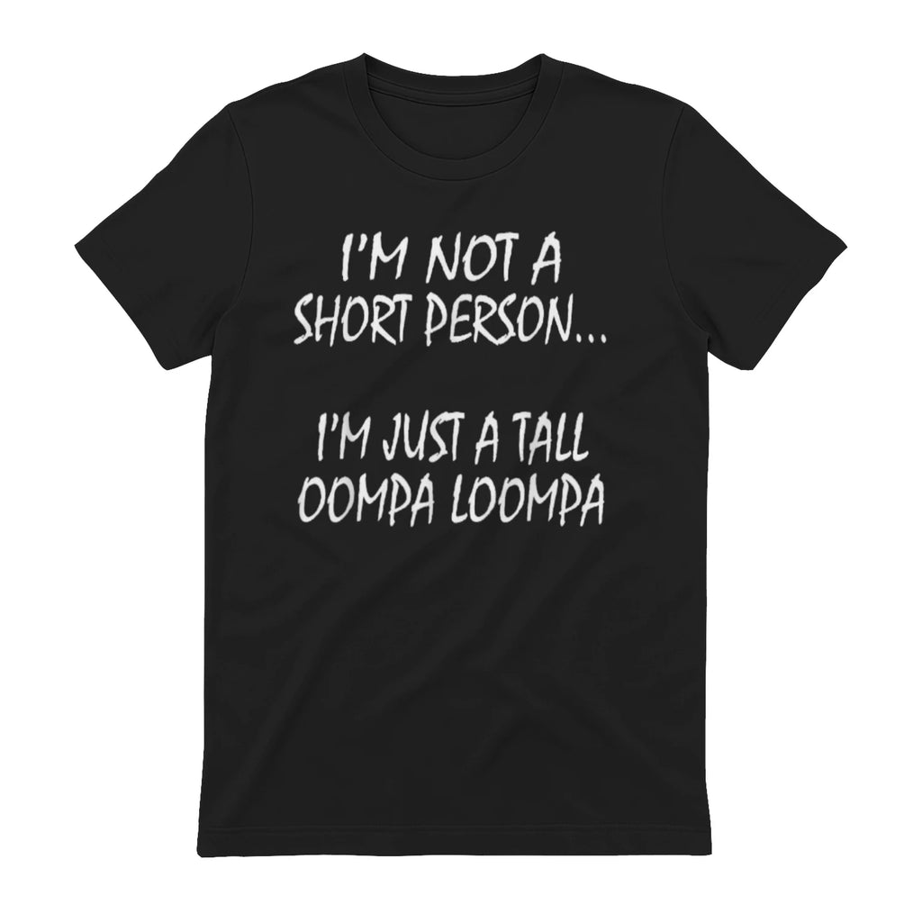 I'M NOT A SHORT PERSON... I'M JUST A TALL OOMPA LOOMPA - Black