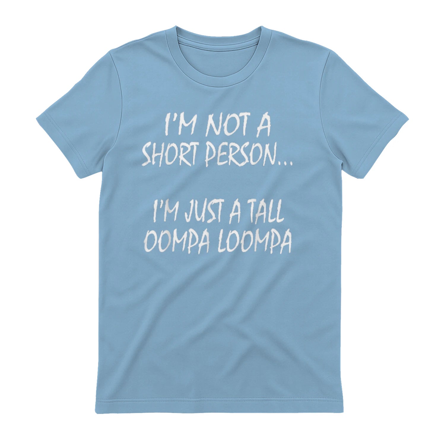 I'M NOT A SHORT PERSON... I'M JUST A TALL OOMPA LOOMPA - Light Blue