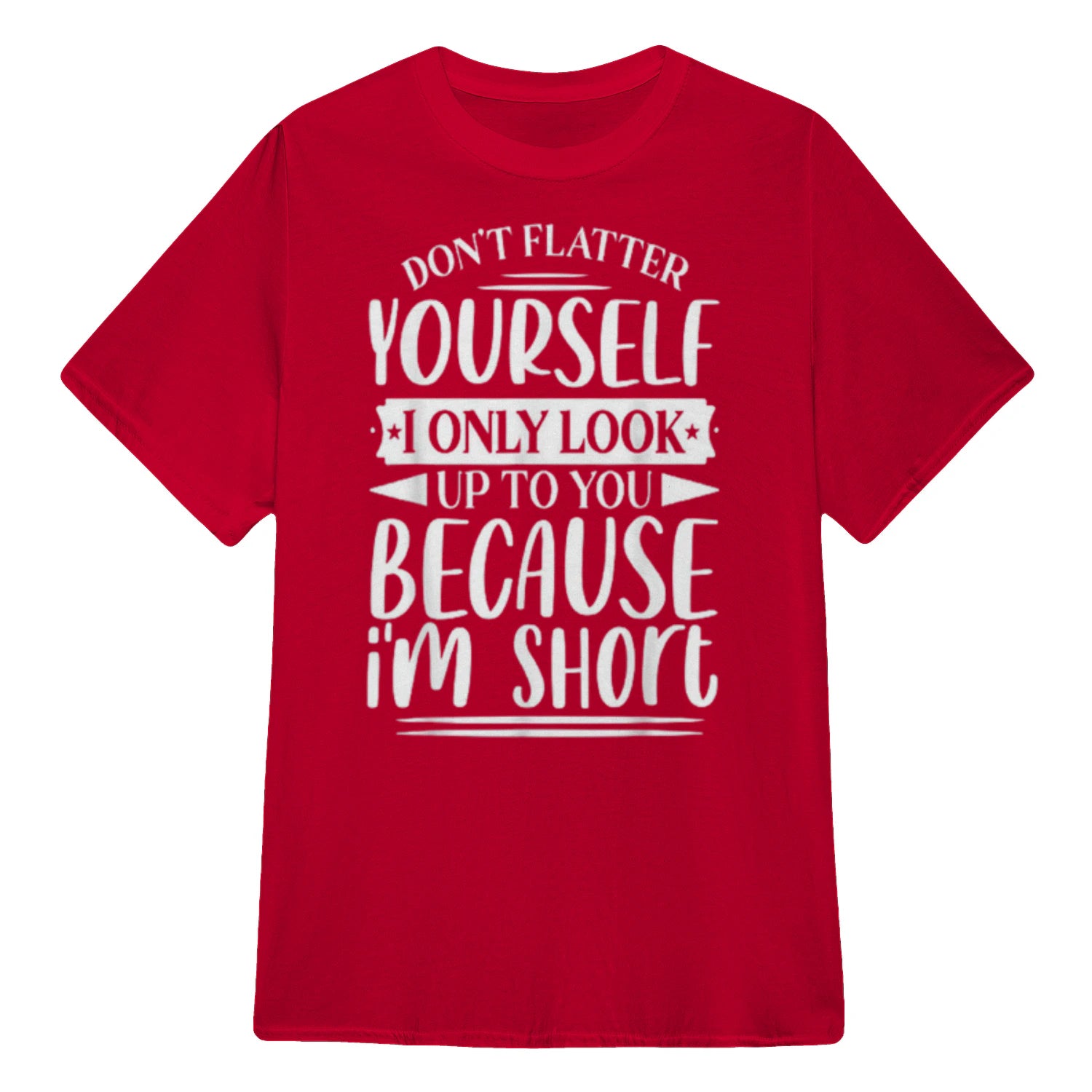 Don't Flatter Yourself Only Look Up To You Because I'm Short - Red
