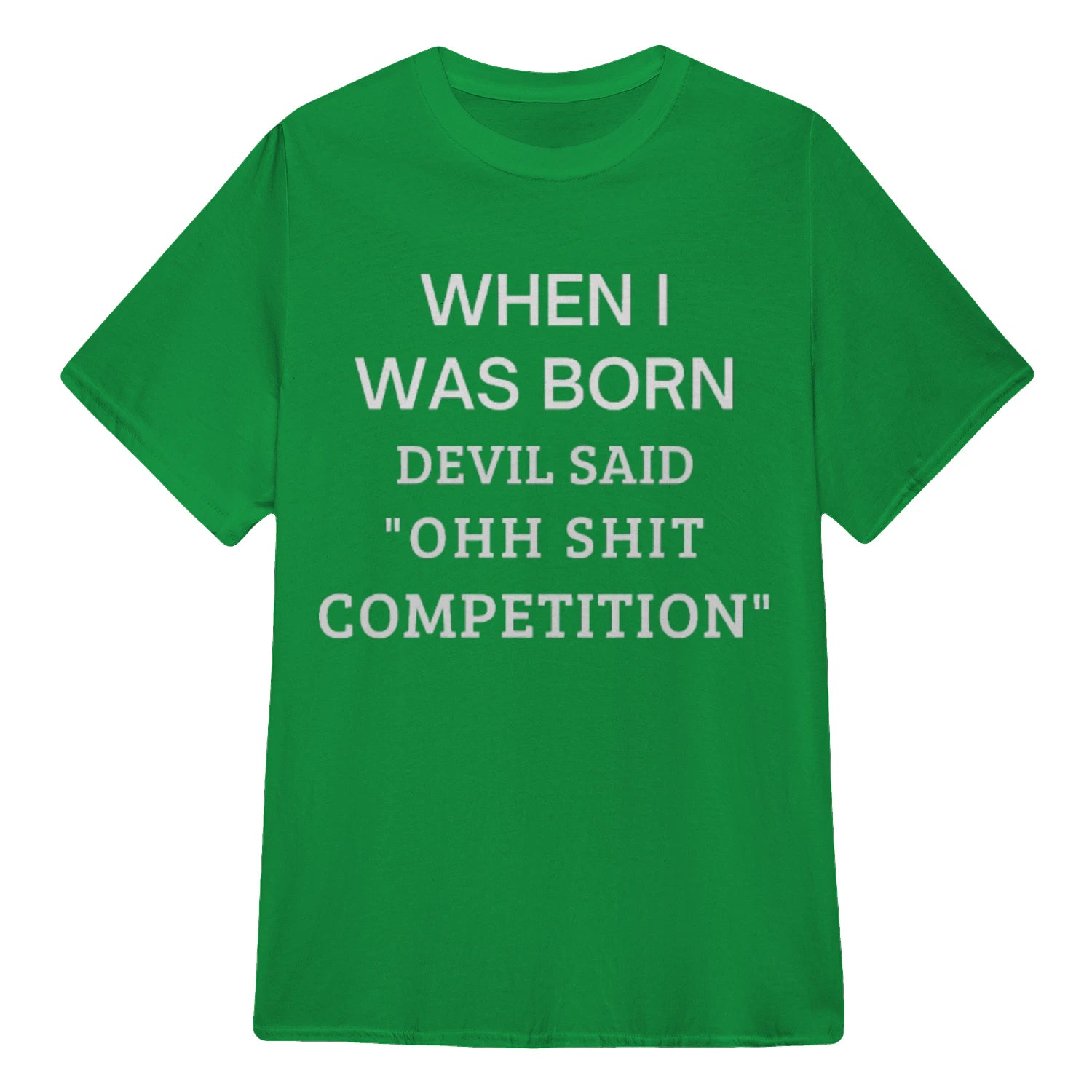 WHEN I WAS BORN DEVIL SAID "OHH SHIT COMPETITION" - Irish Green